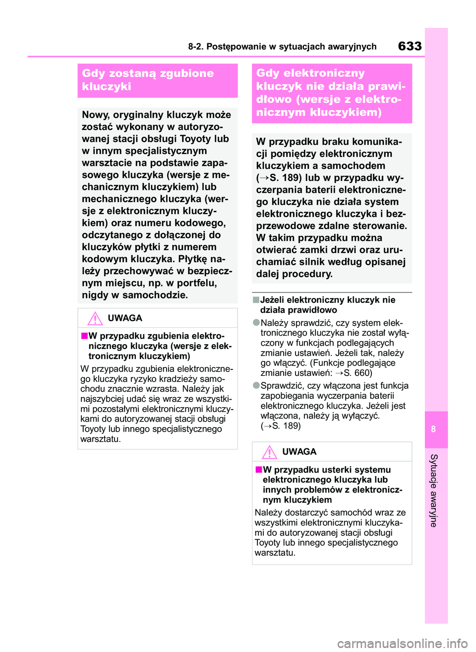 TOYOTA COROLLA 2020  Instrukcja obsługi (in Polish) Je˝eli elektroniczny kluczyk nie
dzia∏a prawid∏owo
Nale˝y sprawdziç, czy system elek-
tronicznego kluczyka nie zosta∏ wy∏à-
czony w funkcjach podlegajàcych
zmianie ustawieƒ. Je˝eli tak,