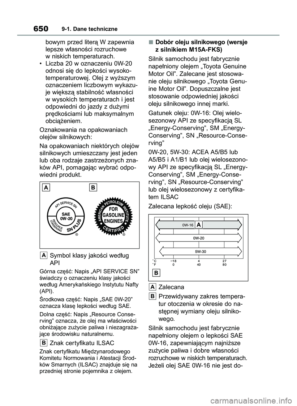 TOYOTA COROLLA 2020  Instrukcja obsługi (in Polish) bowym przed literà W zapewnia
lepsze w∏asnoÊci rozruchowe
w niskich temperaturach.
•  Liczba 20 w oznaczeniu 0W-20
odnosi si´ do lepkoÊci wysoko-
temperaturowej. Olej z wy˝szym
oznaczeniem li