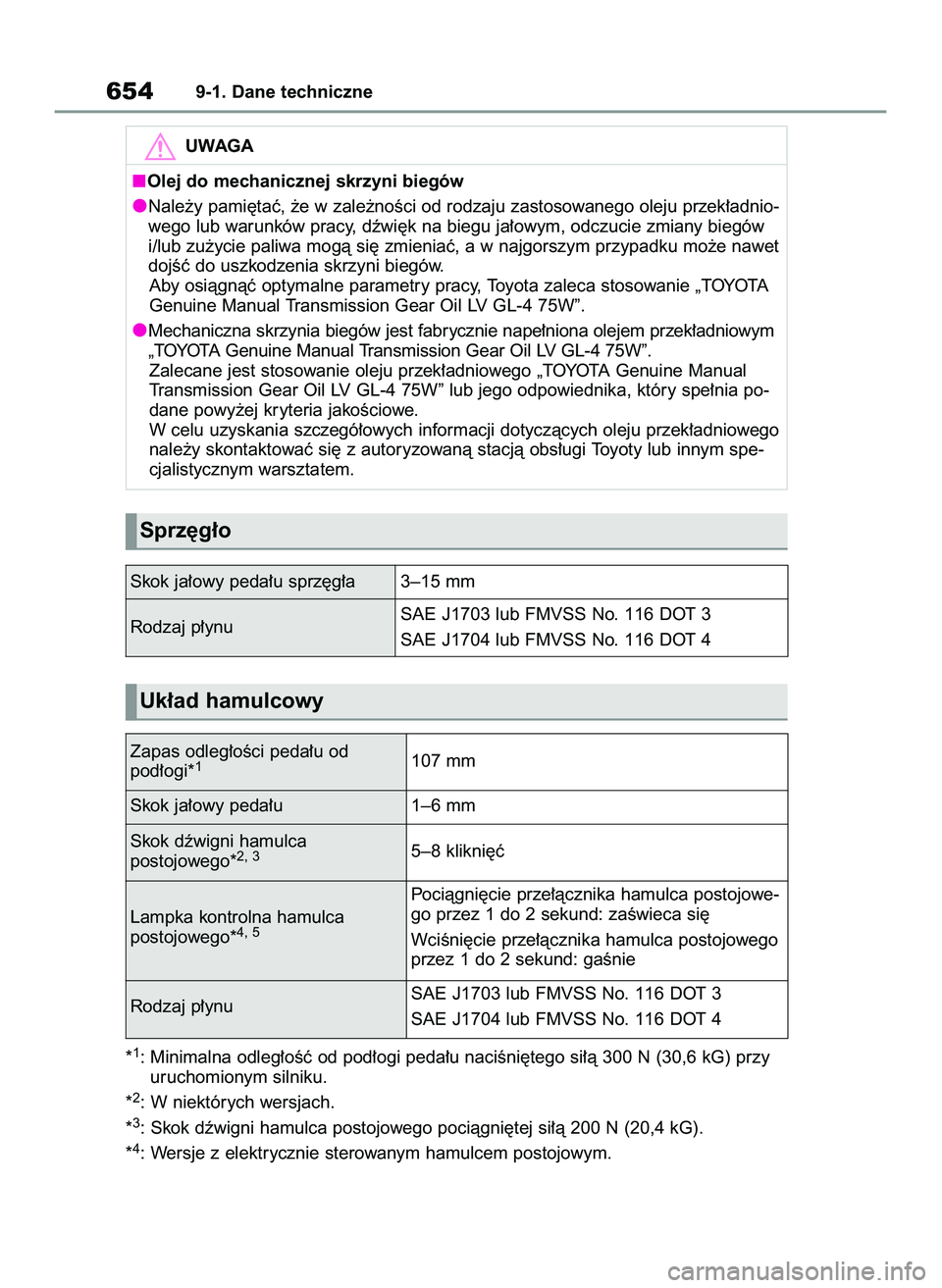 TOYOTA COROLLA 2020  Instrukcja obsługi (in Polish) *1: Minimalna odleg∏oÊç od pod∏ogi peda∏u naciÊni´tego si∏à 300 N (30,6 kG) przy
uruchomionym silniku.
*
2: W niektórych wersjach.
*3: Skok dêwigni hamulca postojowego pociàgni´tej si