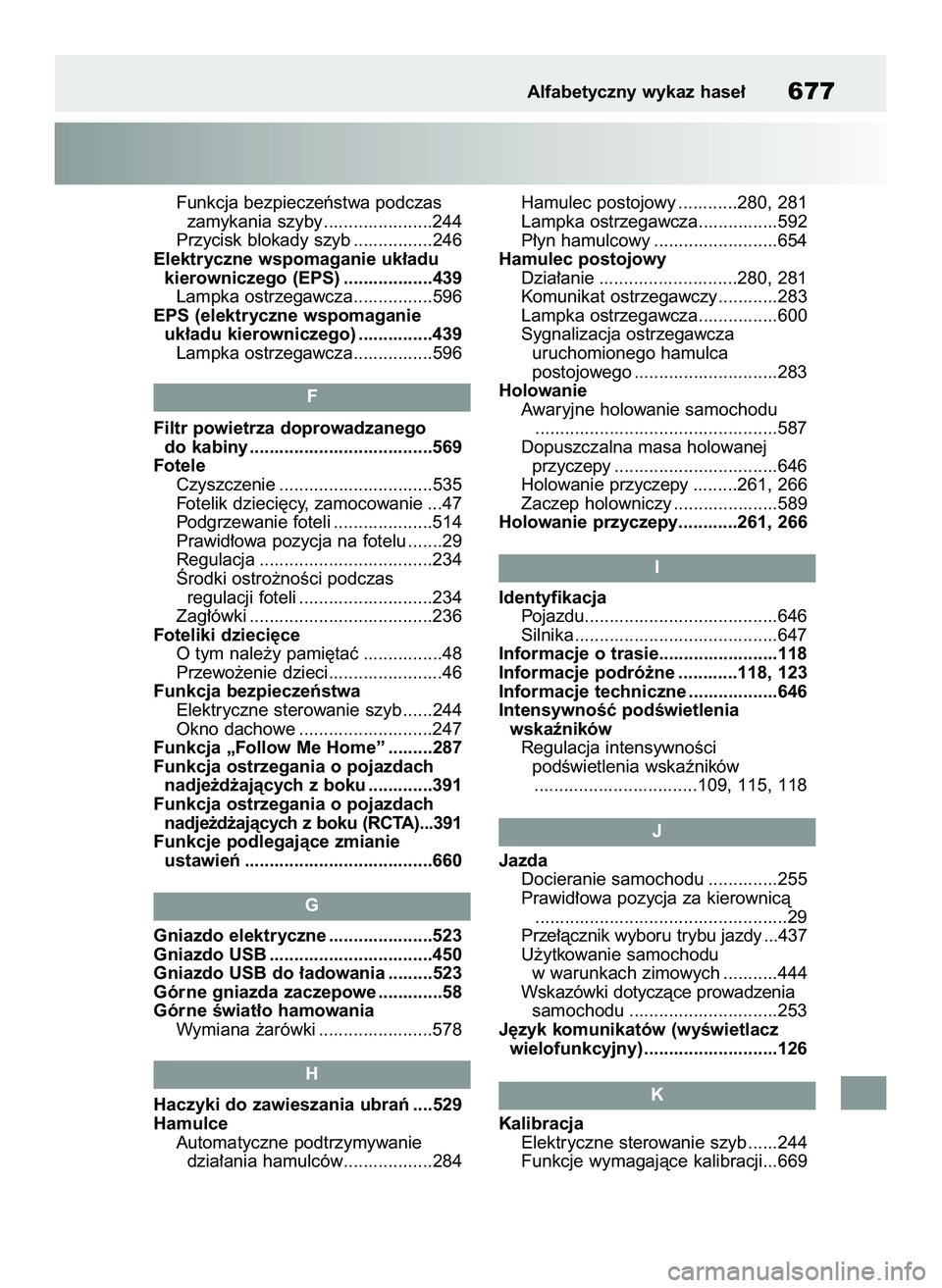 TOYOTA COROLLA 2020  Instrukcja obsługi (in Polish) Funkcja bezpieczeƒstwa podczas 
zamykania szyby ......................244
Przycisk blokady szyb ................246
Elektryczne wspomaganie uk∏adu 
kierowniczego (EPS) ..................439
Lampka 