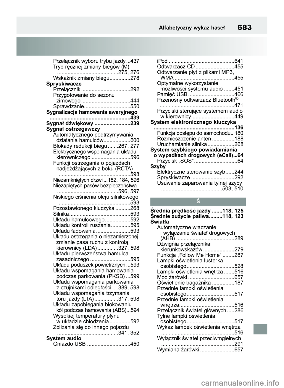 TOYOTA COROLLA 2020  Instrukcja obsługi (in Polish) Prze∏àcznik wyboru trybu jazdy ...437
Tryb r´cznej zmiany biegów (M)
.........................................275, 276
Wskaênik zmiany biegu..............278
Spryskiwacze
Prze∏àcznik ........