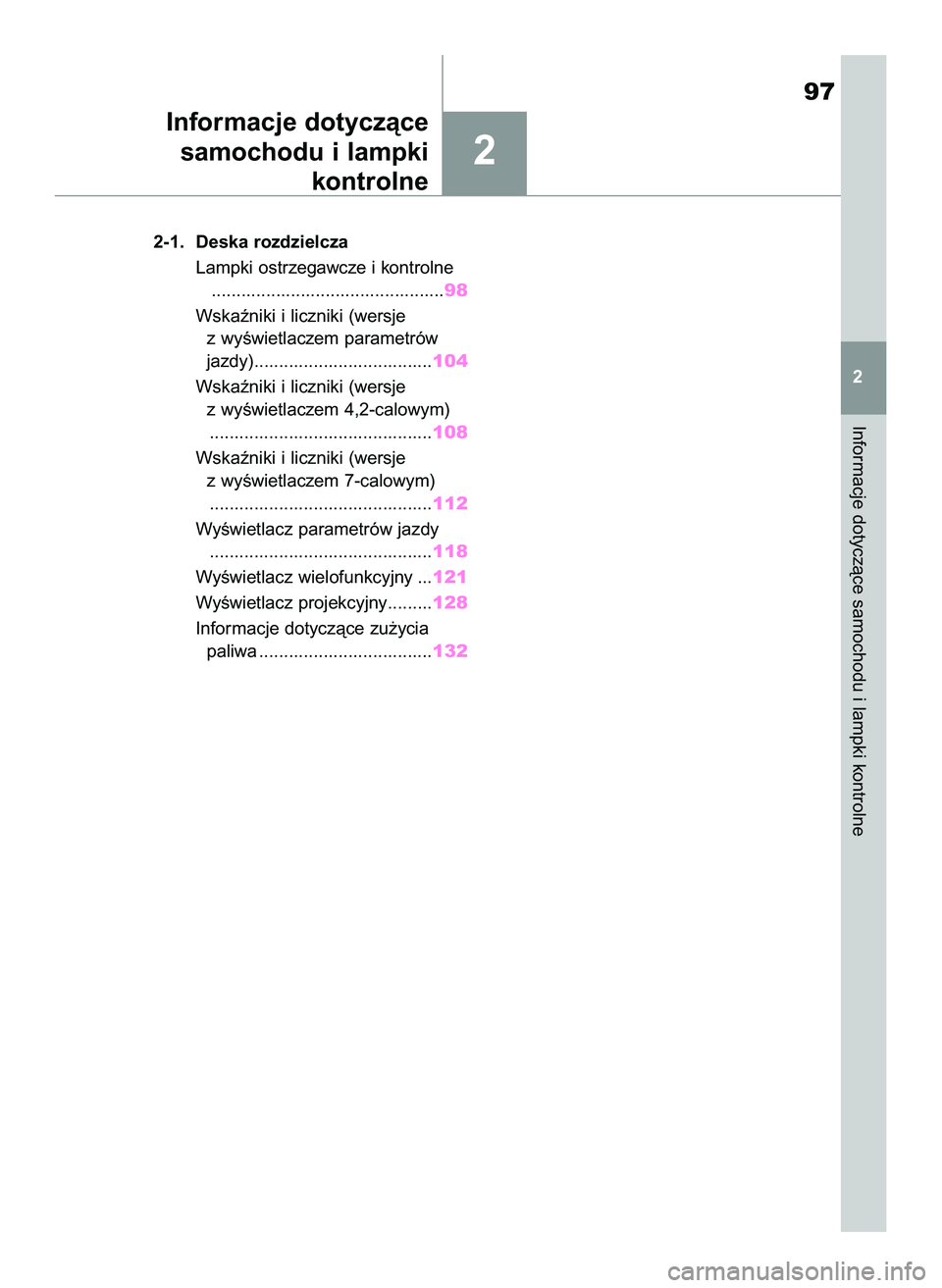 TOYOTA COROLLA 2020  Instrukcja obsługi (in Polish) 2
Informacje dotyczàce samochodu i lampki kontrolne
97
2 2-1. Deska rozdzielcza
Lampki ostrzegawcze i kontrolne
...............................................98
Wskaêniki i liczniki (wersje 
z wyÊ
