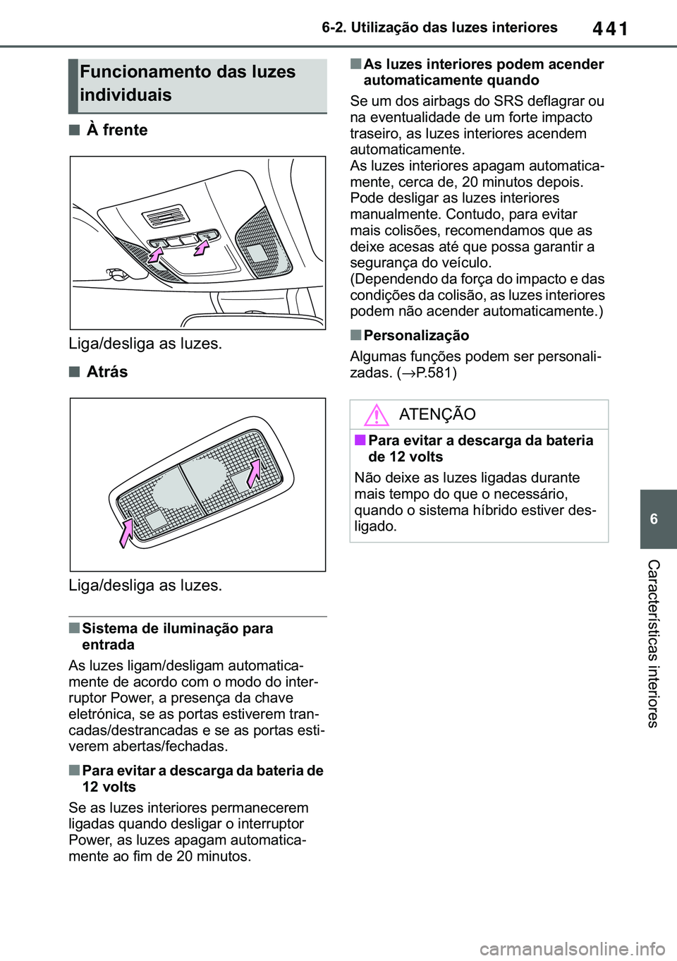 TOYOTA COROLLA 2021  Manual de utilização (in Portuguese) 441
�
�&�2�5�2�/�/�$ �+�9 �7�0�0�7 �(�(
������8�W�L�O�L�]�D�o�m�R��G�D�V��O�X�]�H�V��L�Q�W�H�U�L�R�U�H�V
�&�D�U�D�F�W�H�U�t�V�W�L�F�D�V��L�Q�W�H�U�L�R�U�H�V
■�¬��I�U�H�Q�W�H
�/�L�J�D��G