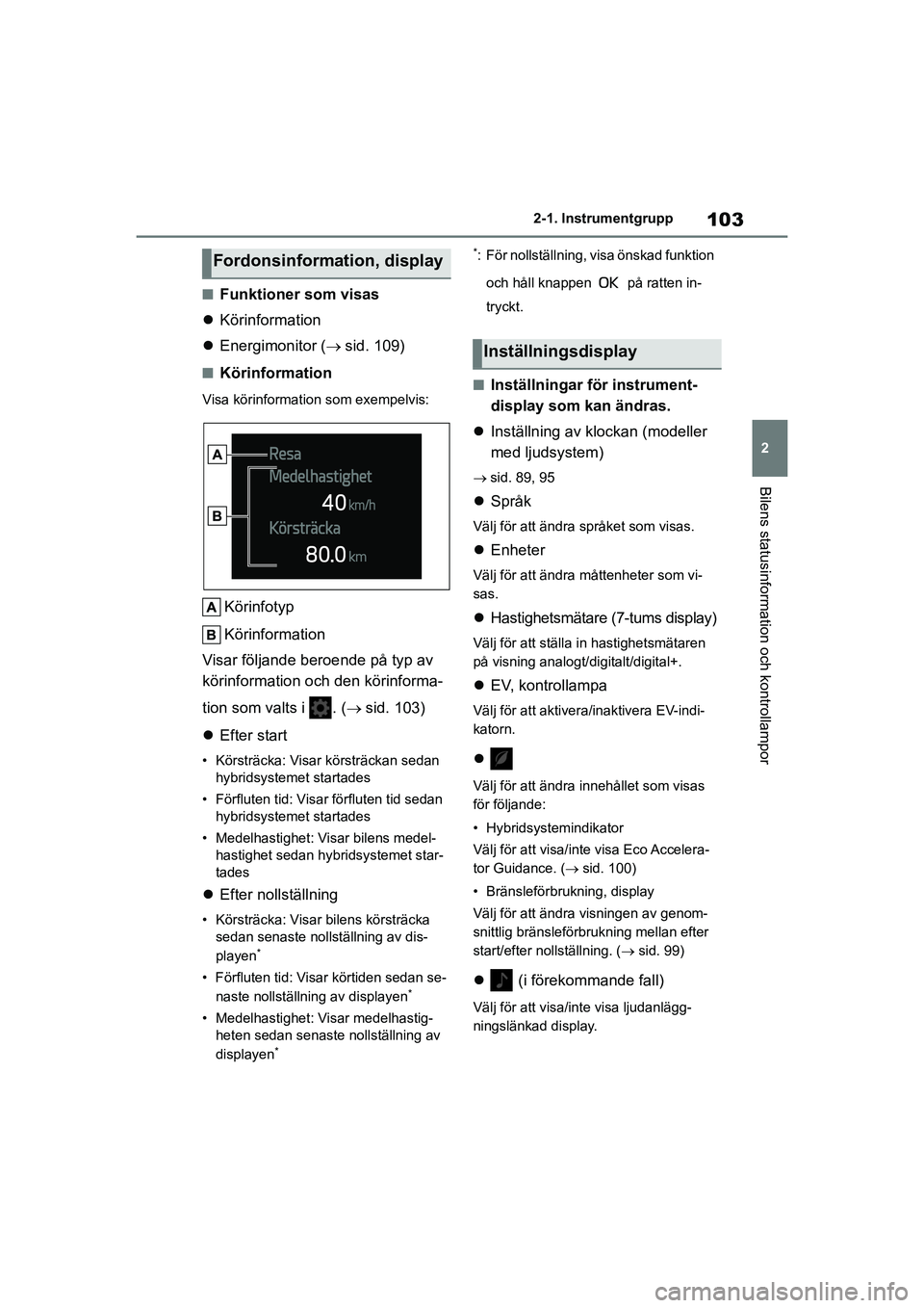 TOYOTA COROLLA 2021 Bruksanvisningar (in Swedish) 103
2
2-1. Instrumentgrupp
Bilens statusinformation och kontrollampor
COROLLA HV_TMMT_OM12P19SE
nFunktioner som visas
Körinformation
Energimonitor ( sid. 109)
nKörinformation
Visa körinf TOYOTA COROLLA 2021 Bruksanvisningar (in Swedish) 103
2
2-1. Instrumentgrupp
Bilens statusinformation och kontrollampor
COROLLA HV_TMMT_OM12P19SE
nFunktioner som visas
Körinformation
Energimonitor ( sid. 109)
nKörinformation
Visa körinf