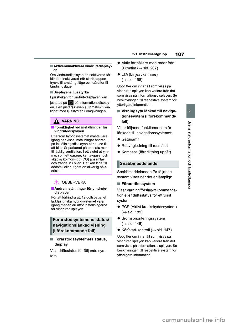 TOYOTA COROLLA 2020 Bruksanvisningar (in Swedish) 107
2
2-1. Instrumentgrupp
Bilens statusinformation och kontrollampor
COROLLA HV_TMMT_OM12P19SE
nAktivera/inaktivera vindrutedisplay-
en
Om vindrutedisplayen är inaktiverad för-
blir den inaktiverad TOYOTA COROLLA 2020 Bruksanvisningar (in Swedish) 107
2
2-1. Instrumentgrupp
Bilens statusinformation och kontrollampor
COROLLA HV_TMMT_OM12P19SE
nAktivera/inaktivera vindrutedisplay-
en
Om vindrutedisplayen är inaktiverad för-
blir den inaktiverad