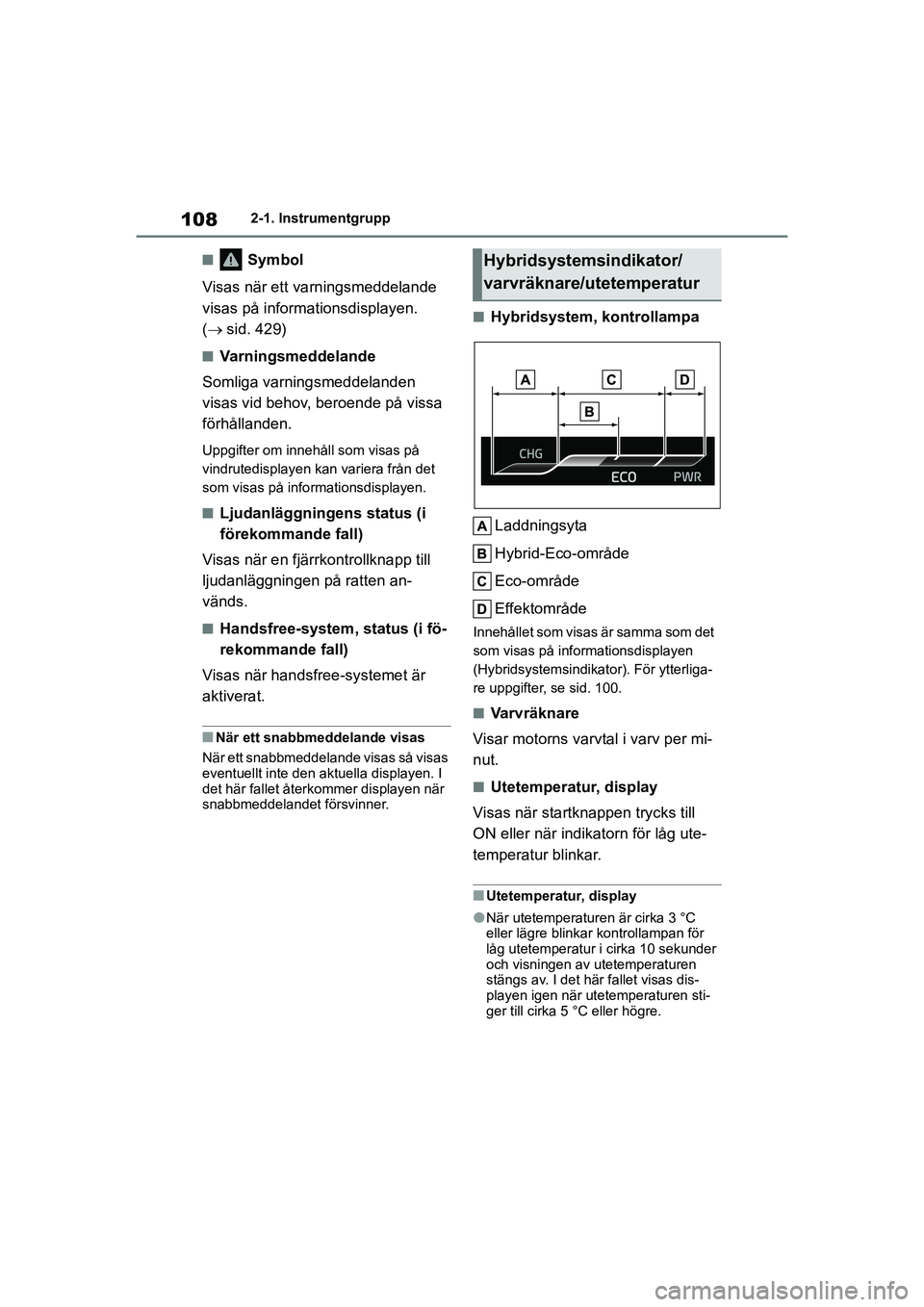 TOYOTA COROLLA 2020 Bruksanvisningar (in Swedish) 1082-1. Instrumentgrupp
COROLLA HV_TMMT_OM12P19SE
n Symbol
Visas när ett varningsmeddelande
visas på informationsdisplayen.
( sid. 429)
nVarningsmeddelande
Somliga varningsmeddelanden
visas v TOYOTA COROLLA 2020 Bruksanvisningar (in Swedish) 1082-1. Instrumentgrupp
COROLLA HV_TMMT_OM12P19SE
n Symbol
Visas när ett varningsmeddelande
visas på informationsdisplayen.
( sid. 429)
nVarningsmeddelande
Somliga varningsmeddelanden
visas v