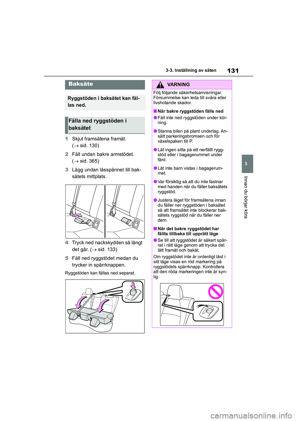 TOYOTA COROLLA 2021 Bruksanvisningar (in Swedish) 131
3
3-3. Inställning av säten
Innan du börjar köra
COROLLA HV_TMMT_OM12P19SE
1
Skjut framsätena framåt.
( sid. 130)
2 Fäll undan bakre armstödet.
( sid. 365)
3 Lägg undan låsspänn TOYOTA COROLLA 2021 Bruksanvisningar (in Swedish) 131
3
3-3. Inställning av säten
Innan du börjar köra
COROLLA HV_TMMT_OM12P19SE
1
Skjut framsätena framåt.
( sid. 130)
2 Fäll undan bakre armstödet.
( sid. 365)
3 Lägg undan låsspänn