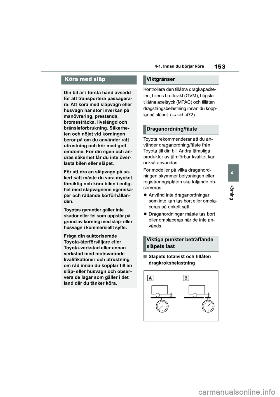 TOYOTA COROLLA 2021  Bruksanvisningar (in Swedish) 153
4
4-1. Innan du börjar köra
Körning
COROLLA HV_TMMT_OM12P19SE
Kontrollera den tillåtna dragkapacite-
ten, bilens bruttovikt (GVM), högsta 
tillåtna axeltryck (MPAC) och tillåten 
dragstång