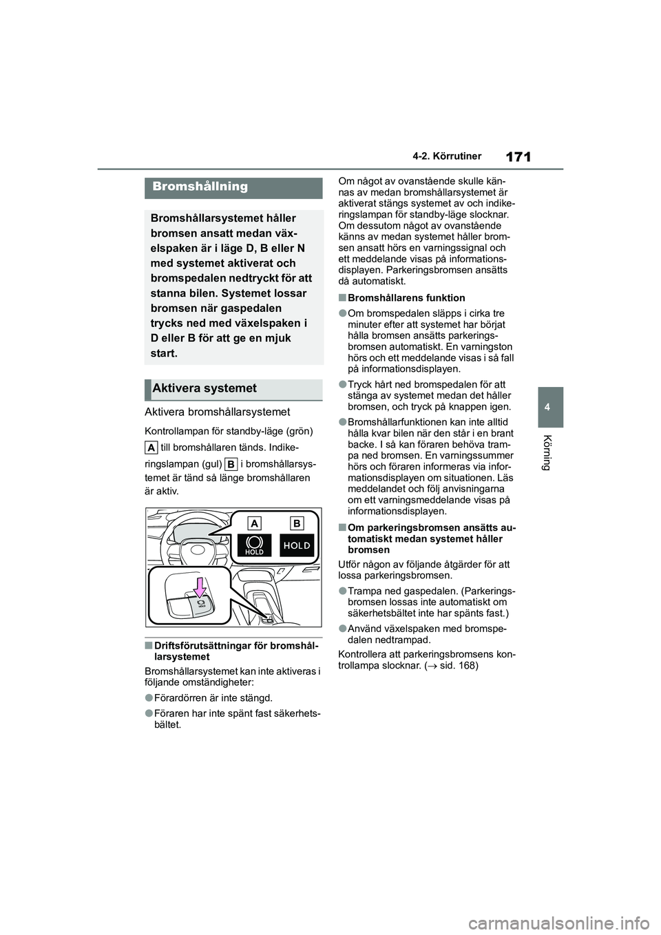 TOYOTA COROLLA 2021 Bruksanvisningar (in Swedish) 171
4
4-2. Körrutiner
Körning
COROLLA HV_TMMT_OM12P19SE
Aktivera bromshållarsystemet
Kontrollampan för standby-läge (grön)
till bromshållaren tänds. Indike-
ringslampan (gul) i bromshåll TOYOTA COROLLA 2021 Bruksanvisningar (in Swedish) 171
4
4-2. Körrutiner
Körning
COROLLA HV_TMMT_OM12P19SE
Aktivera bromshållarsystemet
Kontrollampan för standby-läge (grön)
till bromshållaren tänds. Indike-
ringslampan (gul) i bromshåll