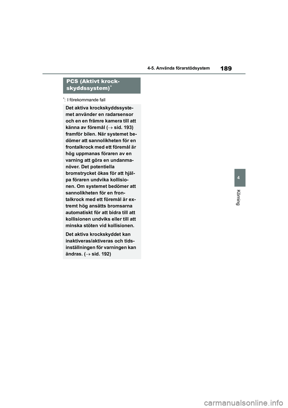TOYOTA COROLLA 2021 Bruksanvisningar (in Swedish) 189
4
4-5. Använda förarstödsystem
Körning
COROLLA HV_TMMT_OM12P19SE
*: I förekommande fall
PCS (Aktivt krock-
skyddssystem)
*
Det aktiva krockskyddssyste-
met använder en radarsensor
och en en TOYOTA COROLLA 2021 Bruksanvisningar (in Swedish) 189
4
4-5. Använda förarstödsystem
Körning
COROLLA HV_TMMT_OM12P19SE
*: I förekommande fall
PCS (Aktivt krock-
skyddssystem)
*
Det aktiva krockskyddssyste-
met använder en radarsensor
och en en