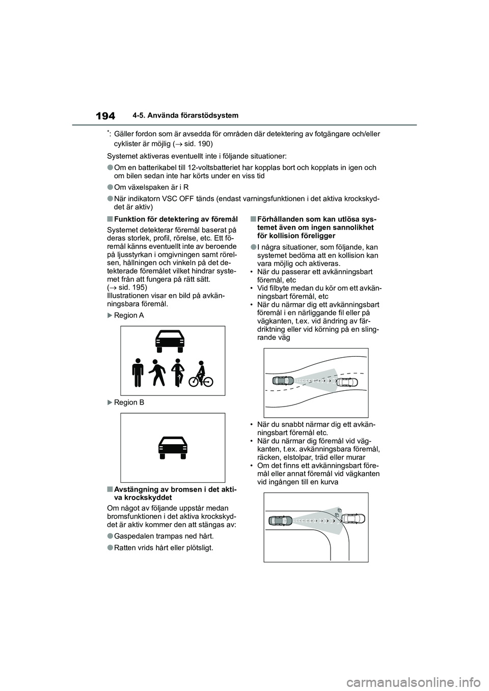 TOYOTA COROLLA 2021  Bruksanvisningar (in Swedish) 1944-5. Använda förarstödsystem
COROLLA HV_TMMT_OM12P19SE
*: Gäller fordon som är avsedda för område n där detektering av fotgängare och/eller 
cyklister är möjlig ( sid. 190)
Systemet a