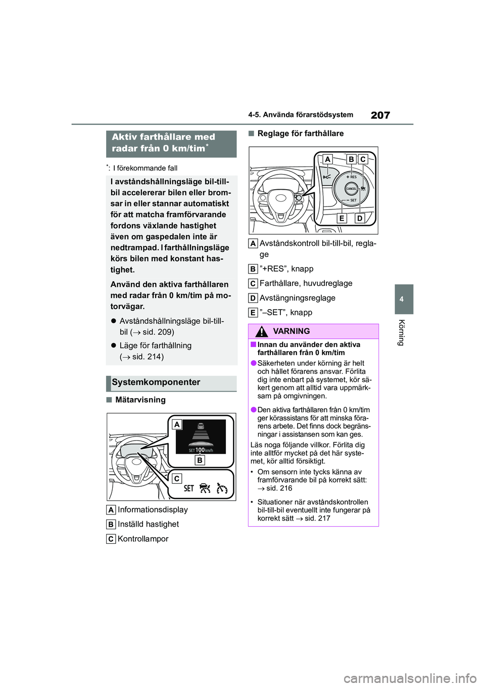 TOYOTA COROLLA 2021 Bruksanvisningar (in Swedish) 207
4
4-5. Använda förarstödsystem
Körning
COROLLA HV_TMMT_OM12P19SE
*: I förekommande fall
nMätarvisning
Informationsdisplay
Inställd hastighet
Kontrollampor
nReglage för farthållare
Avstån TOYOTA COROLLA 2021 Bruksanvisningar (in Swedish) 207
4
4-5. Använda förarstödsystem
Körning
COROLLA HV_TMMT_OM12P19SE
*: I förekommande fall
nMätarvisning
Informationsdisplay
Inställd hastighet
Kontrollampor
nReglage för farthållare
Avstån