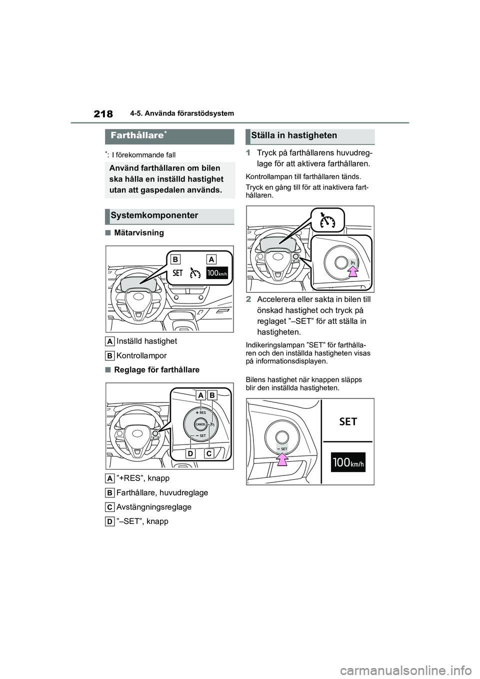 TOYOTA COROLLA 2020  Bruksanvisningar (in Swedish) 2184-5. Använda förarstödsystem
COROLLA HV_TMMT_OM12P19SE
*: I förekommande fall
nMätarvisning Inställd hastighet
Kontrollampor
nReglage för farthållare”+RES”, knapp
Farthållare, huvudreg