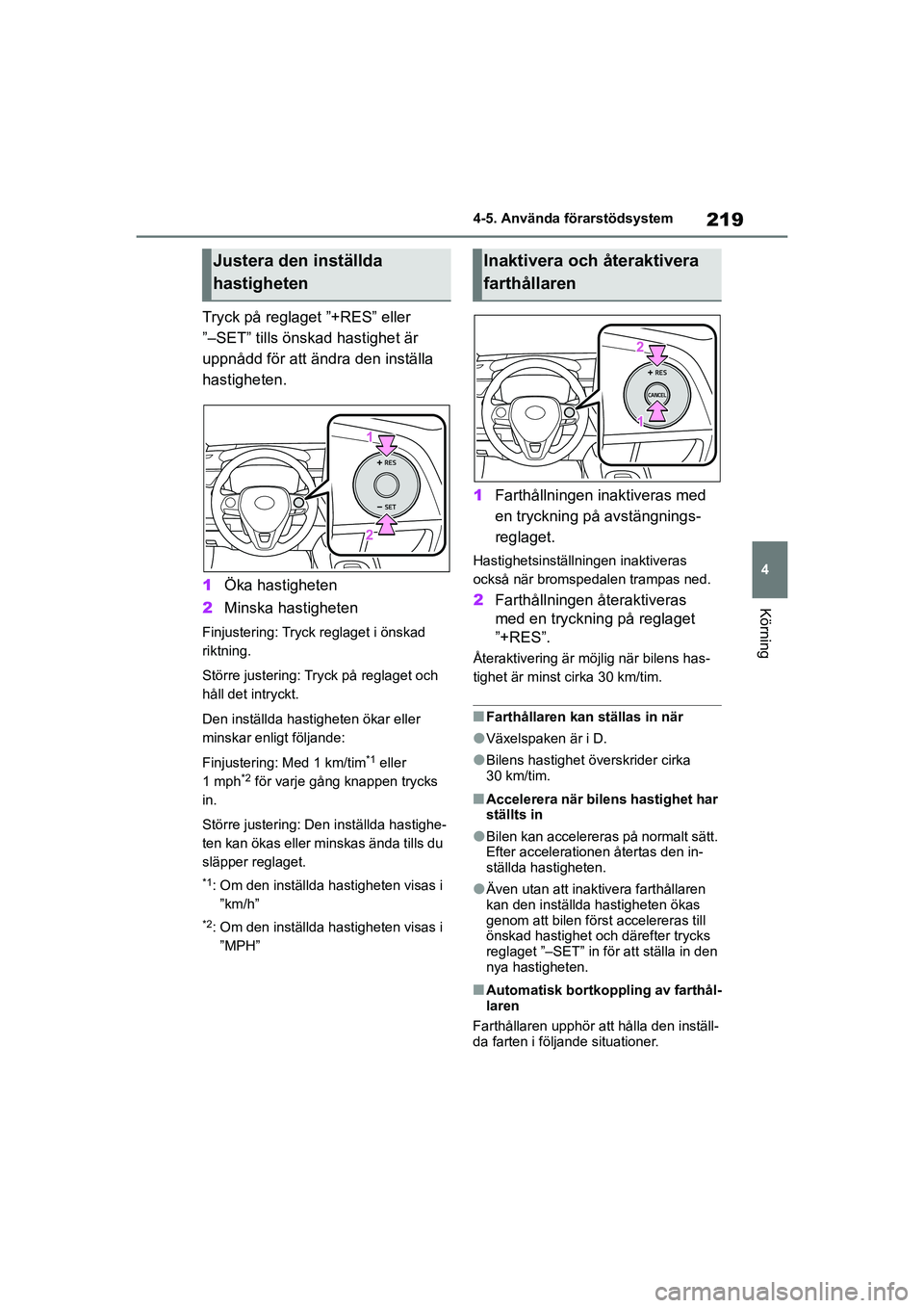 TOYOTA COROLLA 2021 Bruksanvisningar (in Swedish) 219
4
4-5. Använda förarstödsystem
Körning
COROLLA HV_TMMT_OM12P19SE
Tryck på reglaget ”+RES” eller
”–SET” tills önskad hastighet är
uppnådd för att ändra den inställa
hastighe TOYOTA COROLLA 2021 Bruksanvisningar (in Swedish) 219
4
4-5. Använda förarstödsystem
Körning
COROLLA HV_TMMT_OM12P19SE
Tryck på reglaget ”+RES” eller
”–SET” tills önskad hastighet är
uppnådd för att ändra den inställa
hastighe
