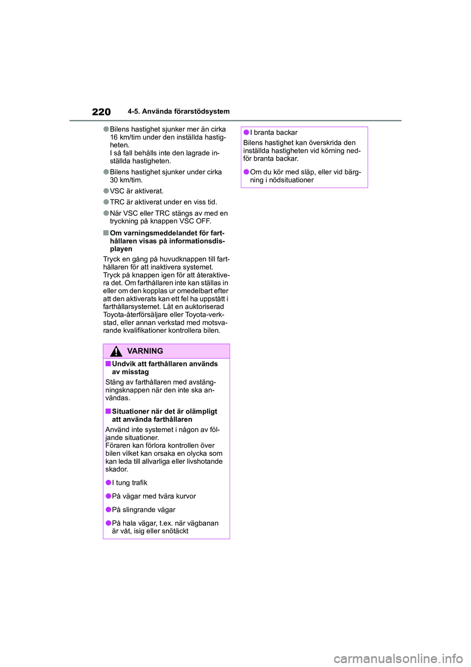 TOYOTA COROLLA 2021 Bruksanvisningar (in Swedish) 2204-5. Använda förarstödsystem
COROLLA HV_TMMT_OM12P19SE
lBilens hastighet sjunker mer än cirka
16 km/tim under den inställda hastig-
heten.
I så fall behålls inte den lagrade in-
ställda ha TOYOTA COROLLA 2021 Bruksanvisningar (in Swedish) 2204-5. Använda förarstödsystem
COROLLA HV_TMMT_OM12P19SE
lBilens hastighet sjunker mer än cirka
16 km/tim under den inställda hastig-
heten.
I så fall behålls inte den lagrade in-
ställda ha