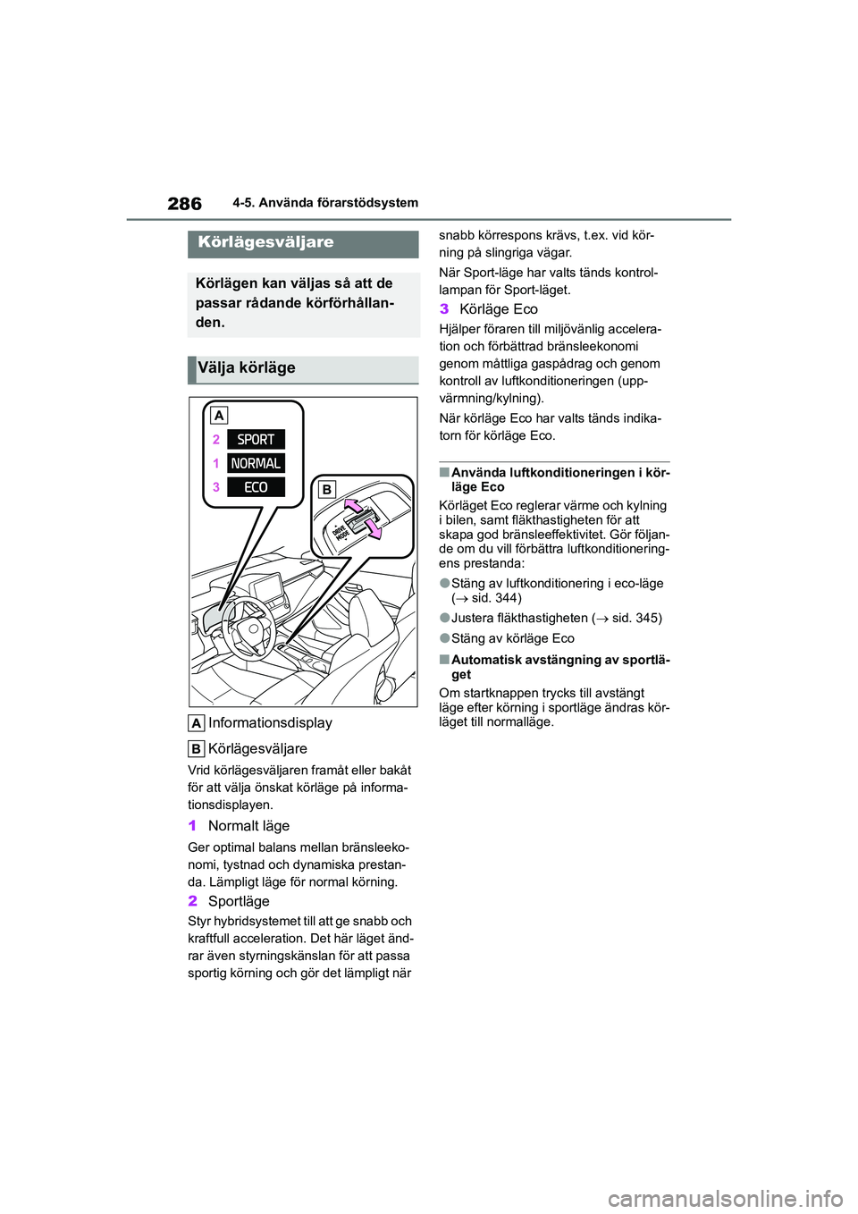 TOYOTA COROLLA 2021 Bruksanvisningar (in Swedish) 2864-5. Använda förarstödsystem
COROLLA HV_TMMT_OM12P19SE
Informationsdisplay
Körlägesväljare
Vrid körlägesväljaren framåt eller bakåt
för att välja önskat körläge på informa-
tionsd TOYOTA COROLLA 2021 Bruksanvisningar (in Swedish) 2864-5. Använda förarstödsystem
COROLLA HV_TMMT_OM12P19SE
Informationsdisplay
Körlägesväljare
Vrid körlägesväljaren framåt eller bakåt
för att välja önskat körläge på informa-
tionsd