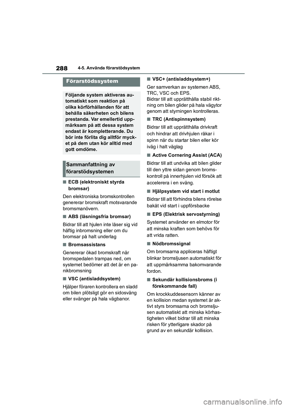TOYOTA COROLLA 2021 Bruksanvisningar (in Swedish) 2884-5. Använda förarstödsystem
COROLLA HV_TMMT_OM12P19SE
nECB (elektroniskt styrda
bromsar)
Den elektroniska bromskontrollen
genererar bromskraft motsvarande
bromsmanövern.
nABS (låsningsfria TOYOTA COROLLA 2021 Bruksanvisningar (in Swedish) 2884-5. Använda förarstödsystem
COROLLA HV_TMMT_OM12P19SE
nECB (elektroniskt styrda
bromsar)
Den elektroniska bromskontrollen
genererar bromskraft motsvarande
bromsmanövern.
nABS (låsningsfria