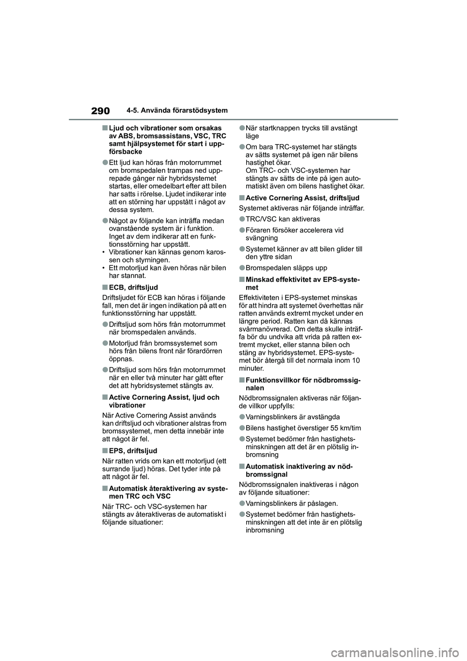 TOYOTA COROLLA 2021 Bruksanvisningar (in Swedish) 2904-5. Använda förarstödsystem
COROLLA HV_TMMT_OM12P19SE
nLjud och vibrationer som orsakas
av ABS, bromsassistans, VSC, TRC
samt hjälpsystemet för start i upp-
försbacke
lEtt ljud kan höras TOYOTA COROLLA 2021 Bruksanvisningar (in Swedish) 2904-5. Använda förarstödsystem
COROLLA HV_TMMT_OM12P19SE
nLjud och vibrationer som orsakas
av ABS, bromsassistans, VSC, TRC
samt hjälpsystemet för start i upp-
försbacke
lEtt ljud kan höras