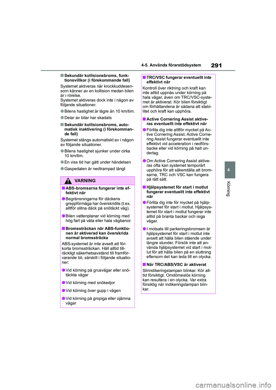 TOYOTA COROLLA 2021 Bruksanvisningar (in Swedish) 291
4
4-5. Använda förarstödsystem
Körning
COROLLA HV_TMMT_OM12P19SE
nSekundär kollisionsbroms, funk-
tionsvillkor (i förekommande fall)
Systemet aktiveras när krockkuddesen-
sorn känner av en TOYOTA COROLLA 2021 Bruksanvisningar (in Swedish) 291
4
4-5. Använda förarstödsystem
Körning
COROLLA HV_TMMT_OM12P19SE
nSekundär kollisionsbroms, funk-
tionsvillkor (i förekommande fall)
Systemet aktiveras när krockkuddesen-
sorn känner av en
