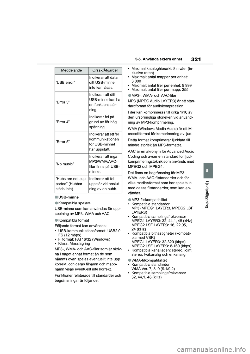 TOYOTA COROLLA 2021  Bruksanvisningar (in Swedish) 321
5
5-5. Använda extern enhet
Ljudanläggning
COROLLA HV_TMMT_OM12P19SE
nUSB-minne
lKompatibla spelare
USB-minne som kan användas för upp-
spelning av MP3, WMA och AAC
lKompatibla format
Följand