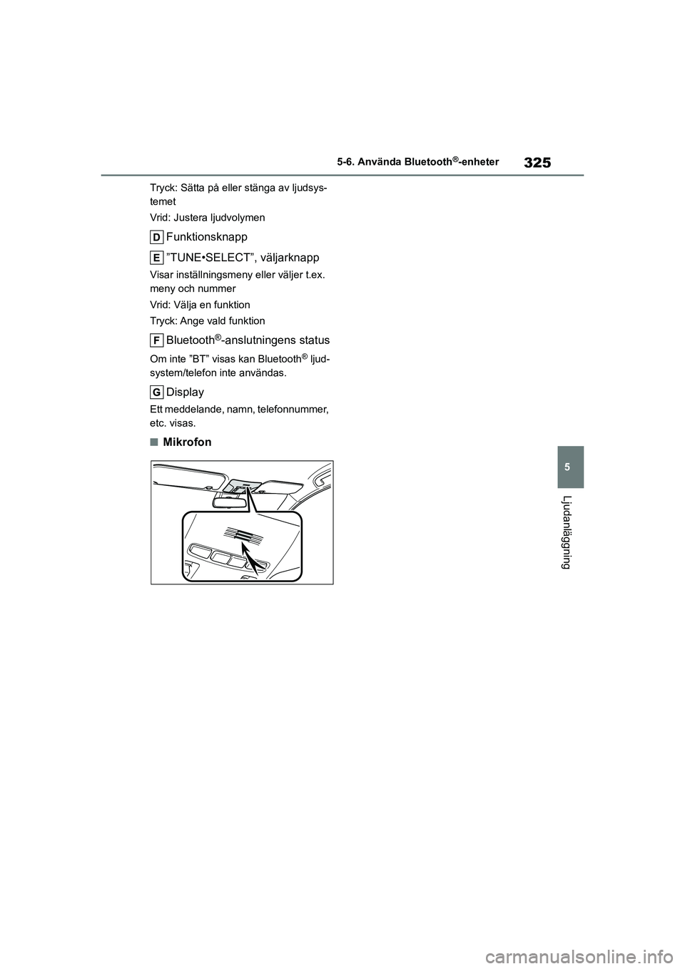 TOYOTA COROLLA 2020 Bruksanvisningar (in Swedish) 325
5
5-6. Använda Bluetooth
®-enheter
Ljudanläggning
COROLLA HV_TMMT_OM12P19SE Tryck: Sätta på eller stänga av ljudsys-
temet
Vrid: Justera ljudvolymen
Funktionsknapp
”TUNE•SELECT”, välj TOYOTA COROLLA 2020 Bruksanvisningar (in Swedish) 325
5
5-6. Använda Bluetooth
®-enheter
Ljudanläggning
COROLLA HV_TMMT_OM12P19SE Tryck: Sätta på eller stänga av ljudsys-
temet
Vrid: Justera ljudvolymen
Funktionsknapp
”TUNE•SELECT”, välj