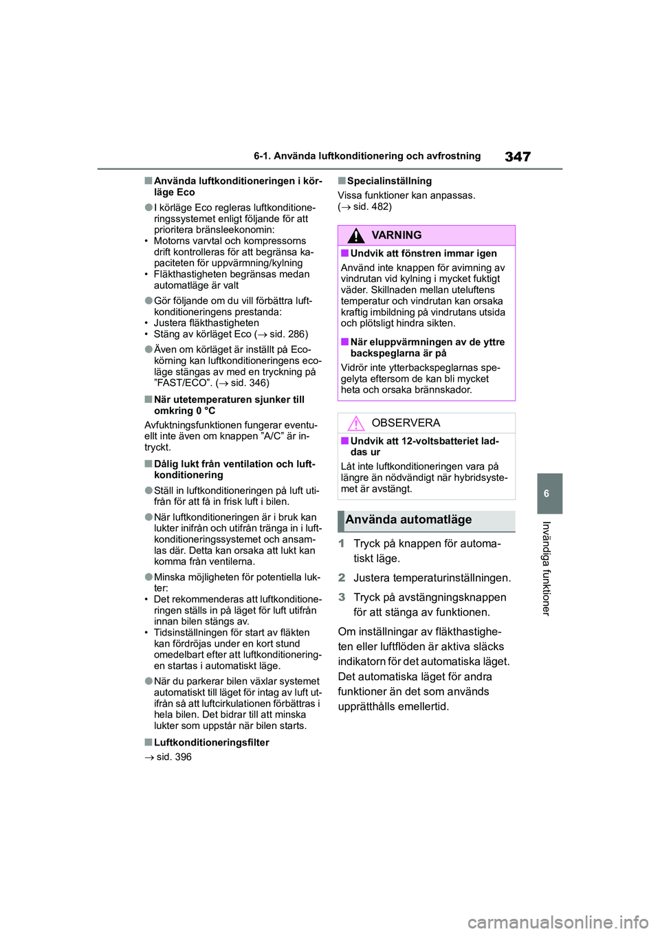 TOYOTA COROLLA 2021 Bruksanvisningar (in Swedish) 347
6
6-1. Använda luftkonditi
onering och avfrostning
Invändiga funktioner
COROLLA HV_TMMT_OM12P19SE
nAnvända luftkonditioneringen i kör-
läge Eco
lI körläge Eco regleras luftkonditione-
rings TOYOTA COROLLA 2021 Bruksanvisningar (in Swedish) 347
6
6-1. Använda luftkonditi
onering och avfrostning
Invändiga funktioner
COROLLA HV_TMMT_OM12P19SE
nAnvända luftkonditioneringen i kör-
läge Eco
lI körläge Eco regleras luftkonditione-
rings