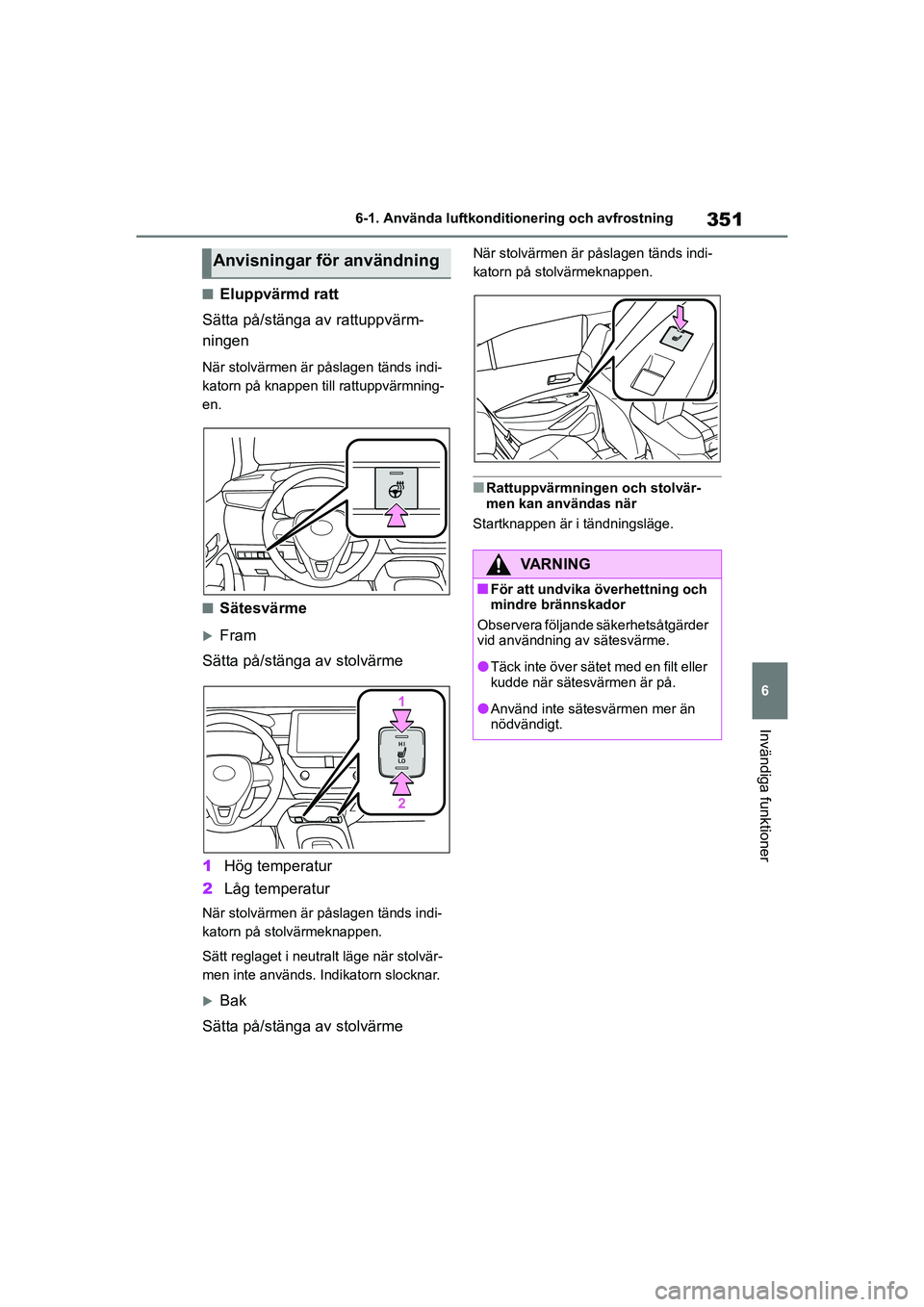 TOYOTA COROLLA 2021 Bruksanvisningar (in Swedish) 351
6
6-1. Använda luftkonditi
onering och avfrostning
Invändiga funktioner
COROLLA HV_TMMT_OM12P19SE
nEluppvärmd ratt
Sätta på/stänga av rattuppvärm-
ningen
När stolvärmen är påslagen tän TOYOTA COROLLA 2021 Bruksanvisningar (in Swedish) 351
6
6-1. Använda luftkonditi
onering och avfrostning
Invändiga funktioner
COROLLA HV_TMMT_OM12P19SE
nEluppvärmd ratt
Sätta på/stänga av rattuppvärm-
ningen
När stolvärmen är påslagen tän