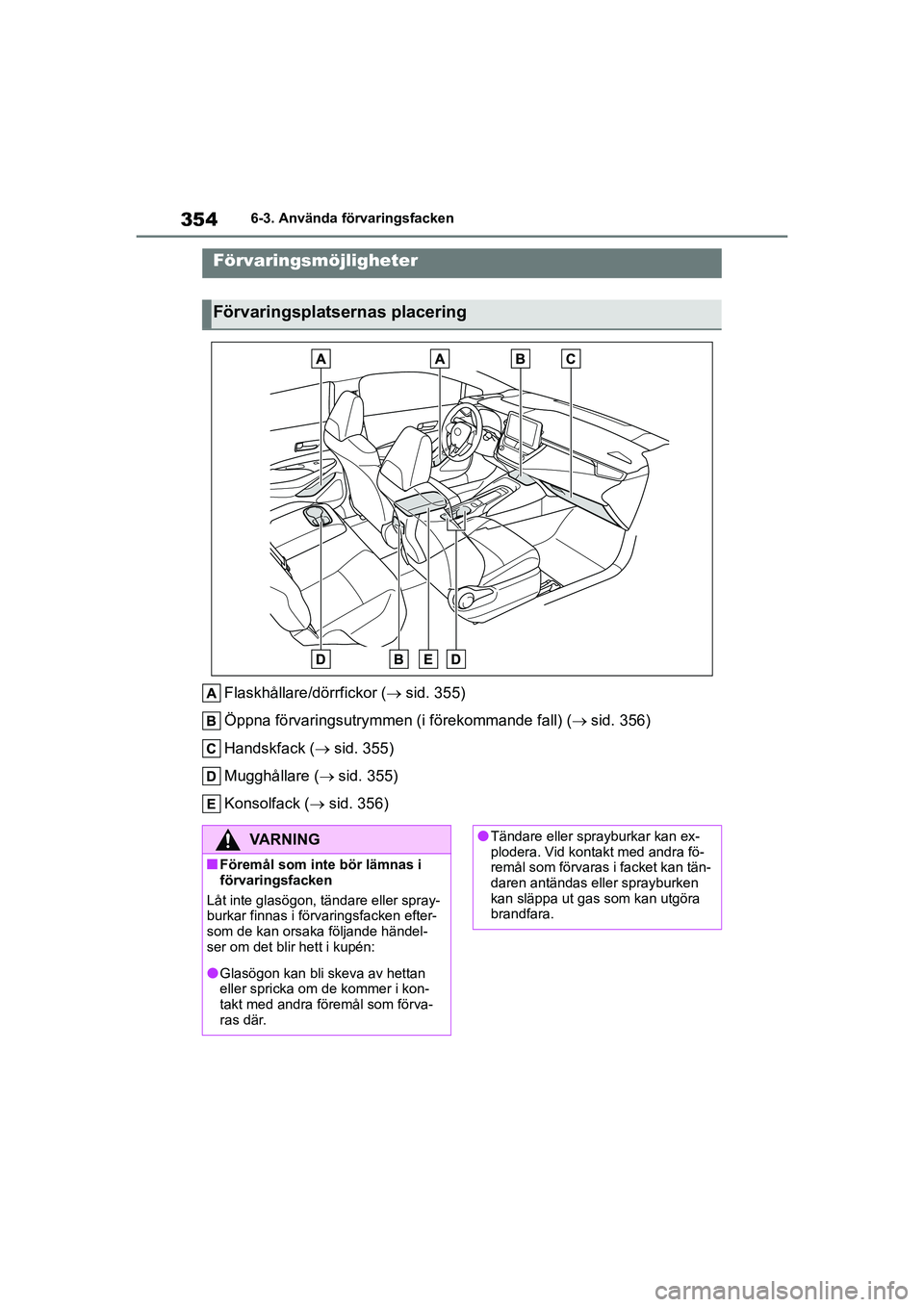 TOYOTA COROLLA 2021 Bruksanvisningar (in Swedish) 3546-3. Använda förvaringsfacken
COROLLA HV_TMMT_OM12P19SE
6-3.Använda förvaringsfacken
Flaskhållare/dörrfickor ( sid. 355)
Öppna förvaringsutrymmen (i förekommande fall) ( sid. 356)
Ha TOYOTA COROLLA 2021 Bruksanvisningar (in Swedish) 3546-3. Använda förvaringsfacken
COROLLA HV_TMMT_OM12P19SE
6-3.Använda förvaringsfacken
Flaskhållare/dörrfickor ( sid. 355)
Öppna förvaringsutrymmen (i förekommande fall) ( sid. 356)
Ha