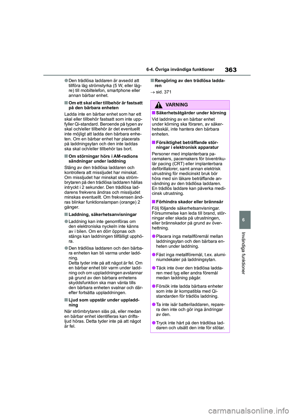 TOYOTA COROLLA 2021 Bruksanvisningar (in Swedish) 363
6
6-4. Övriga invändiga funktioner
Invändiga funktioner
COROLLA HV_TMMT_OM12P19SE
lDen trådlösa laddaren är avsedd att
tillföra låg strömstyrka (5 W, eller läg-
re) till mobiltelefon, s TOYOTA COROLLA 2021 Bruksanvisningar (in Swedish) 363
6
6-4. Övriga invändiga funktioner
Invändiga funktioner
COROLLA HV_TMMT_OM12P19SE
lDen trådlösa laddaren är avsedd att
tillföra låg strömstyrka (5 W, eller läg-
re) till mobiltelefon, s