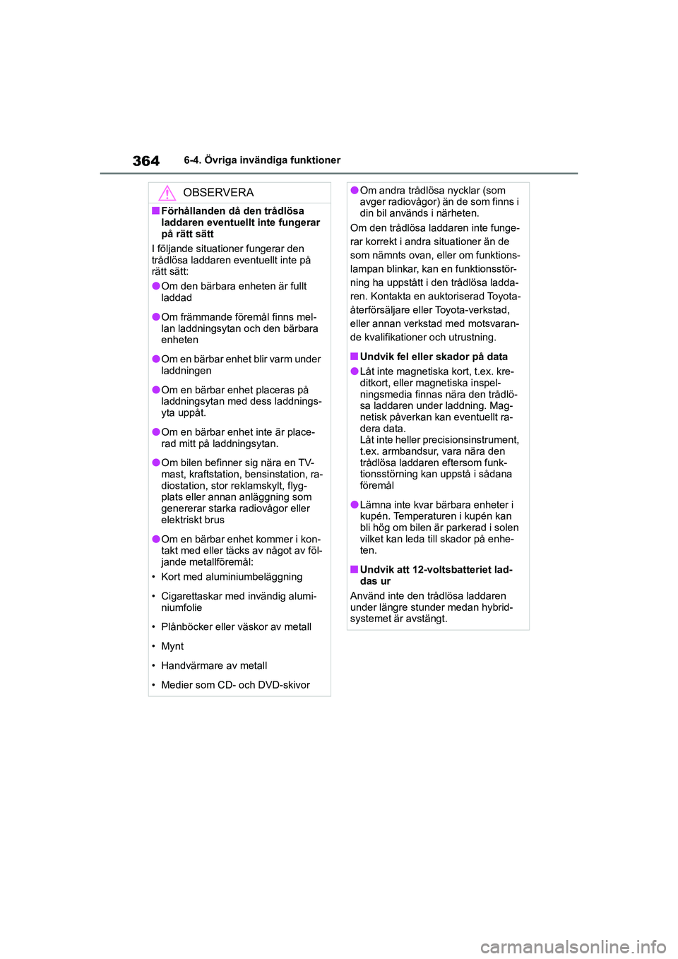 TOYOTA COROLLA 2021 Bruksanvisningar (in Swedish) 3646-4. Övriga invändiga funktioner
COROLLA HV_TMMT_OM12P19SE
OBSERVERA
nFörhållanden då den trådlösa
laddaren eventuellt inte fungerar
på rätt sätt
I följande situationer fungerar den
t TOYOTA COROLLA 2021 Bruksanvisningar (in Swedish) 3646-4. Övriga invändiga funktioner
COROLLA HV_TMMT_OM12P19SE
OBSERVERA
nFörhållanden då den trådlösa
laddaren eventuellt inte fungerar
på rätt sätt
I följande situationer fungerar den
t