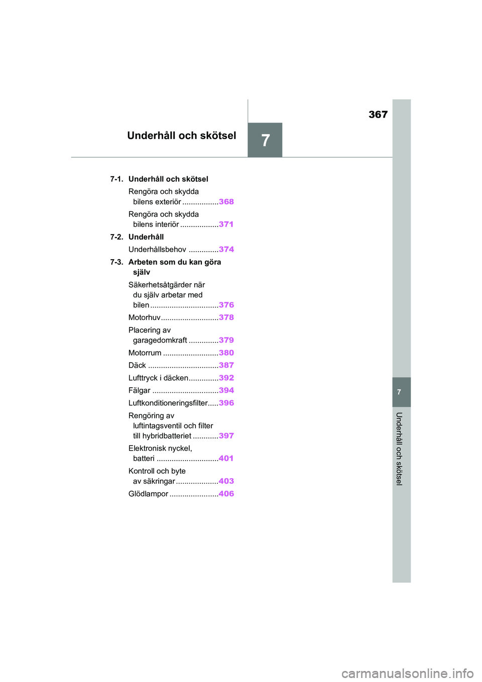 TOYOTA COROLLA 2021 Bruksanvisningar (in Swedish) 7
367
7
Underhåll och skötsel
COROLLA HV_TMMT_OM12P19SE
Underhåll och skötsel
.7-1. Underhåll och skötselRengöra och skydda bilens exteriör ................. 368
Rengöra och skydda bilens in TOYOTA COROLLA 2021 Bruksanvisningar (in Swedish) 7
367
7
Underhåll och skötsel
COROLLA HV_TMMT_OM12P19SE
Underhåll och skötsel
.7-1. Underhåll och skötselRengöra och skydda bilens exteriör ................. 368
Rengöra och skydda bilens in