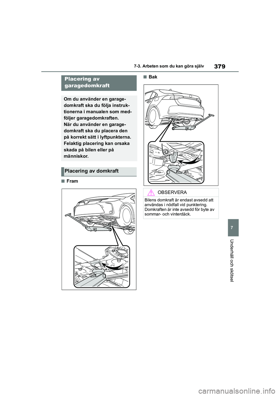 TOYOTA COROLLA 2021 Bruksanvisningar (in Swedish) 379
7
7-3. Arbeten som du kan göra själv
Underhåll och skötsel
COROLLA HV_TMMT_OM12P19SE
nFram
nBakPlacering av
garagedomkraft
Om du använder en garage-
domkraft ska du följa instruk-
tionerna TOYOTA COROLLA 2021 Bruksanvisningar (in Swedish) 379
7
7-3. Arbeten som du kan göra själv
Underhåll och skötsel
COROLLA HV_TMMT_OM12P19SE
nFram
nBakPlacering av
garagedomkraft
Om du använder en garage-
domkraft ska du följa instruk-
tionerna