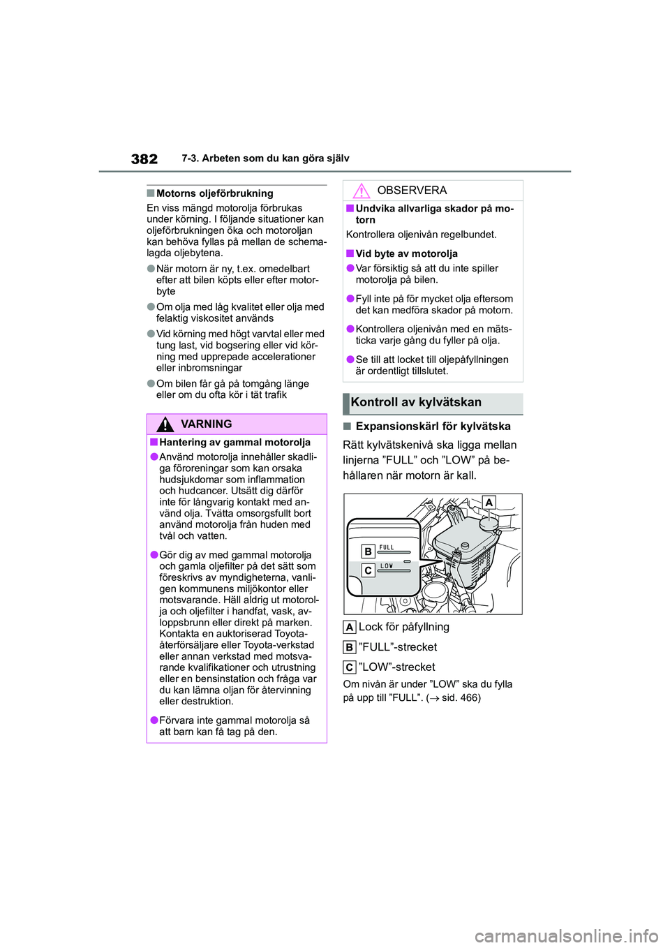 TOYOTA COROLLA 2021 Bruksanvisningar (in Swedish) 3827-3. Arbeten som du kan göra själv
COROLLA HV_TMMT_OM12P19SE
nMotorns olje förbrukning
En viss mängd moto rolja förbrukas
under körning. I följande situationer kan
oljeförbrukningen öka TOYOTA COROLLA 2021 Bruksanvisningar (in Swedish) 3827-3. Arbeten som du kan göra själv
COROLLA HV_TMMT_OM12P19SE
nMotorns olje förbrukning
En viss mängd moto rolja förbrukas
under körning. I följande situationer kan
oljeförbrukningen öka