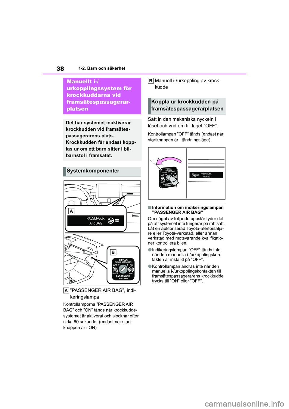 TOYOTA COROLLA 2020 Bruksanvisningar (in Swedish) 381-2. Barn och säkerhet
COROLLA HV_TMMT_OM12P19SE
1-2.Barn och säkerhet
”PASSENGER AIR BAG”, indi-
keringslampa
Kontrollamporna ”PASSENGER AIR
BAG” och ”ON” tänds när krockkudde-
sys TOYOTA COROLLA 2020 Bruksanvisningar (in Swedish) 381-2. Barn och säkerhet
COROLLA HV_TMMT_OM12P19SE
1-2.Barn och säkerhet
”PASSENGER AIR BAG”, indi-
keringslampa
Kontrollamporna ”PASSENGER AIR
BAG” och ”ON” tänds när krockkudde-
sys