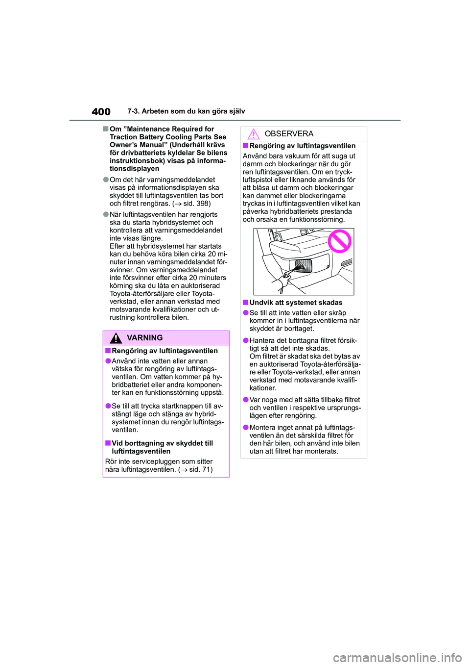 TOYOTA COROLLA 2020 Bruksanvisningar (in Swedish) 4007-3. Arbeten som du kan göra själv
COROLLA HV_TMMT_OM12P19SE
nOm ”Maintenance Required for
Traction Battery Cooling Parts See
Owner’s Manual” (Underhåll krävs
för drivbatteriets ky ld TOYOTA COROLLA 2020 Bruksanvisningar (in Swedish) 4007-3. Arbeten som du kan göra själv
COROLLA HV_TMMT_OM12P19SE
nOm ”Maintenance Required for
Traction Battery Cooling Parts See
Owner’s Manual” (Underhåll krävs
för drivbatteriets ky ld