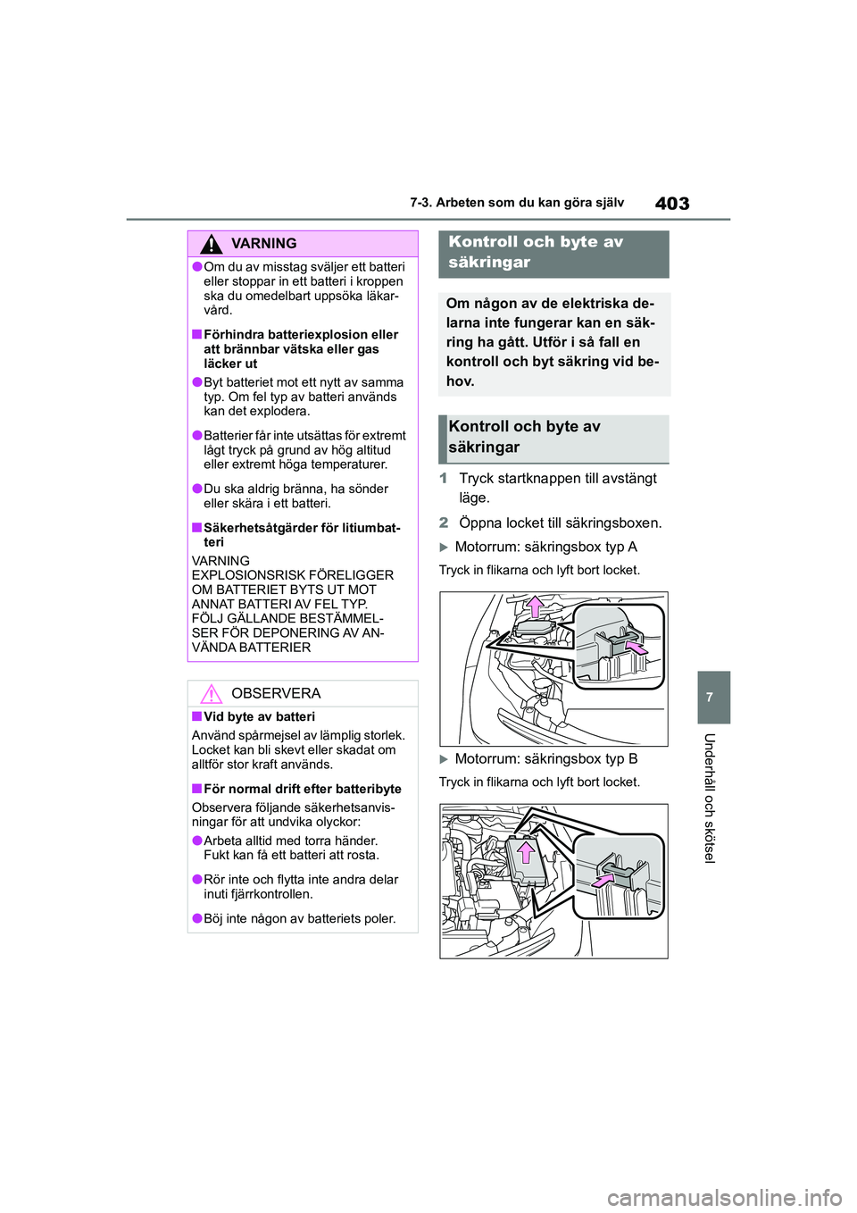 TOYOTA COROLLA 2021 Bruksanvisningar (in Swedish) 403
7
7-3. Arbeten som du kan göra själv
Underhåll och skötsel
COROLLA HV_TMMT_OM12P19SE
1
Tryck startknapp en till avstängt
läge.
2 Öppna locket till säkringsboxen.
Motorrum: säkringsbox TOYOTA COROLLA 2021 Bruksanvisningar (in Swedish) 403
7
7-3. Arbeten som du kan göra själv
Underhåll och skötsel
COROLLA HV_TMMT_OM12P19SE
1
Tryck startknapp en till avstängt
läge.
2 Öppna locket till säkringsboxen.
Motorrum: säkringsbox