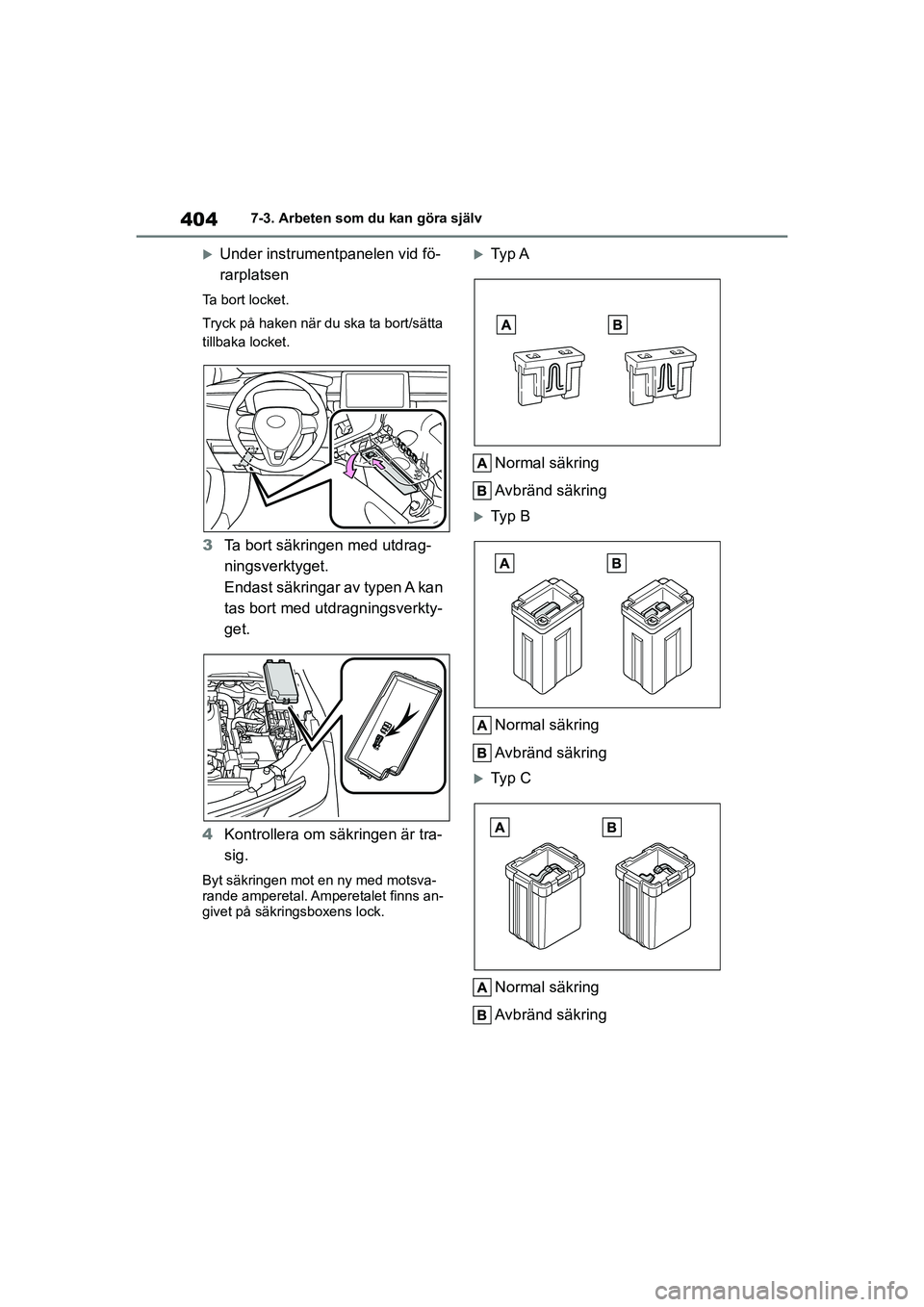 TOYOTA COROLLA 2021 Bruksanvisningar (in Swedish) 4047-3. Arbeten som du kan göra själv
COROLLA HV_TMMT_OM12P19SE
Under instrumentpanelen vid fö-
rarplatsen
Ta bort locket.
Tryck på haken när du ska ta bort/sätta
tillbaka locket.
3 Ta bort TOYOTA COROLLA 2021 Bruksanvisningar (in Swedish) 4047-3. Arbeten som du kan göra själv
COROLLA HV_TMMT_OM12P19SE
Under instrumentpanelen vid fö-
rarplatsen
Ta bort locket.
Tryck på haken när du ska ta bort/sätta
tillbaka locket.
3 Ta bort