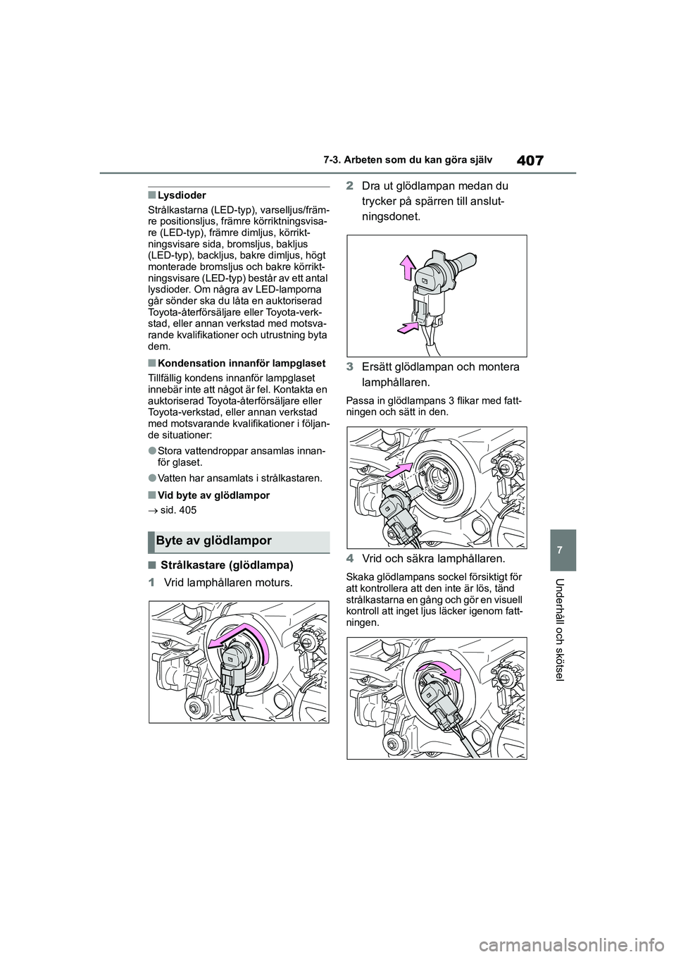 TOYOTA COROLLA 2021 Bruksanvisningar (in Swedish) 407
7
7-3. Arbeten som du kan göra själv
Underhåll och skötsel
COROLLA HV_TMMT_OM12P19SE
nLysdioder
Strålkastarna (LED-typ), varselljus/främ-
re positionsljus, främre körriktningsvisa-
re (LED TOYOTA COROLLA 2021 Bruksanvisningar (in Swedish) 407
7
7-3. Arbeten som du kan göra själv
Underhåll och skötsel
COROLLA HV_TMMT_OM12P19SE
nLysdioder
Strålkastarna (LED-typ), varselljus/främ-
re positionsljus, främre körriktningsvisa-
re (LED