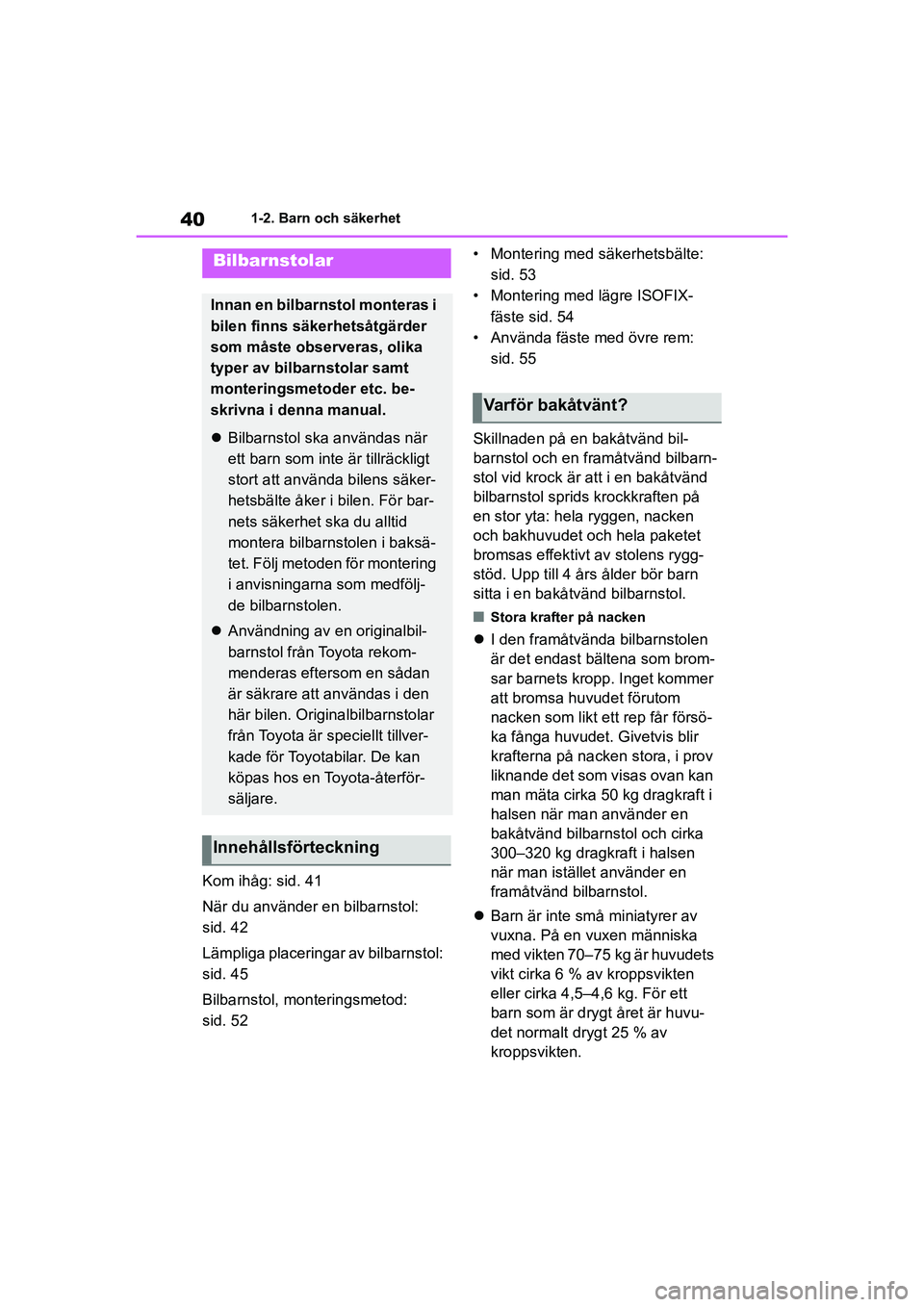 TOYOTA COROLLA 2020  Bruksanvisningar (in Swedish) 401-2. Barn och säkerhet
COROLLA HV_TMMT_OM12P19SE
Kom ihåg: sid. 41
När du använder en bilbarnstol: 
sid. 42
Lämpliga placeringar av bilbarnstol: 
sid. 45
Bilbarnstol, monteringsmetod: 
sid. 52 