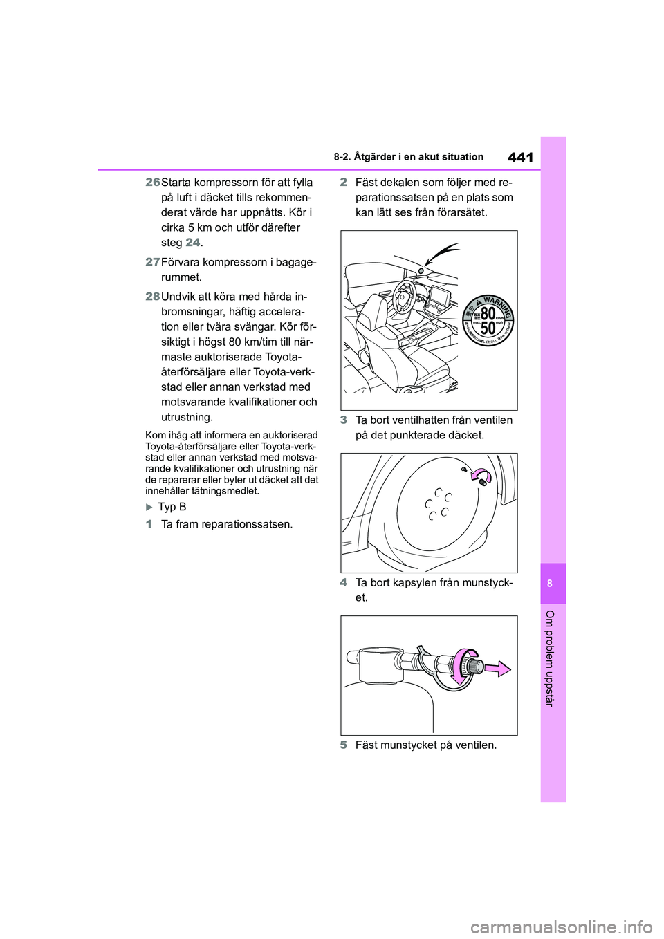 TOYOTA COROLLA 2021 Bruksanvisningar (in Swedish) 441
8
8-2. Åtgärder i en akut situation
Om problem uppstår
COROLLA HV_TMMT_OM12P19SE
26
Starta kompressorn för att fylla
på luft i däcket tills rekommen-
derat värde har uppnåtts. Kör i
cir TOYOTA COROLLA 2021 Bruksanvisningar (in Swedish) 441
8
8-2. Åtgärder i en akut situation
Om problem uppstår
COROLLA HV_TMMT_OM12P19SE
26
Starta kompressorn för att fylla
på luft i däcket tills rekommen-
derat värde har uppnåtts. Kör i
cir