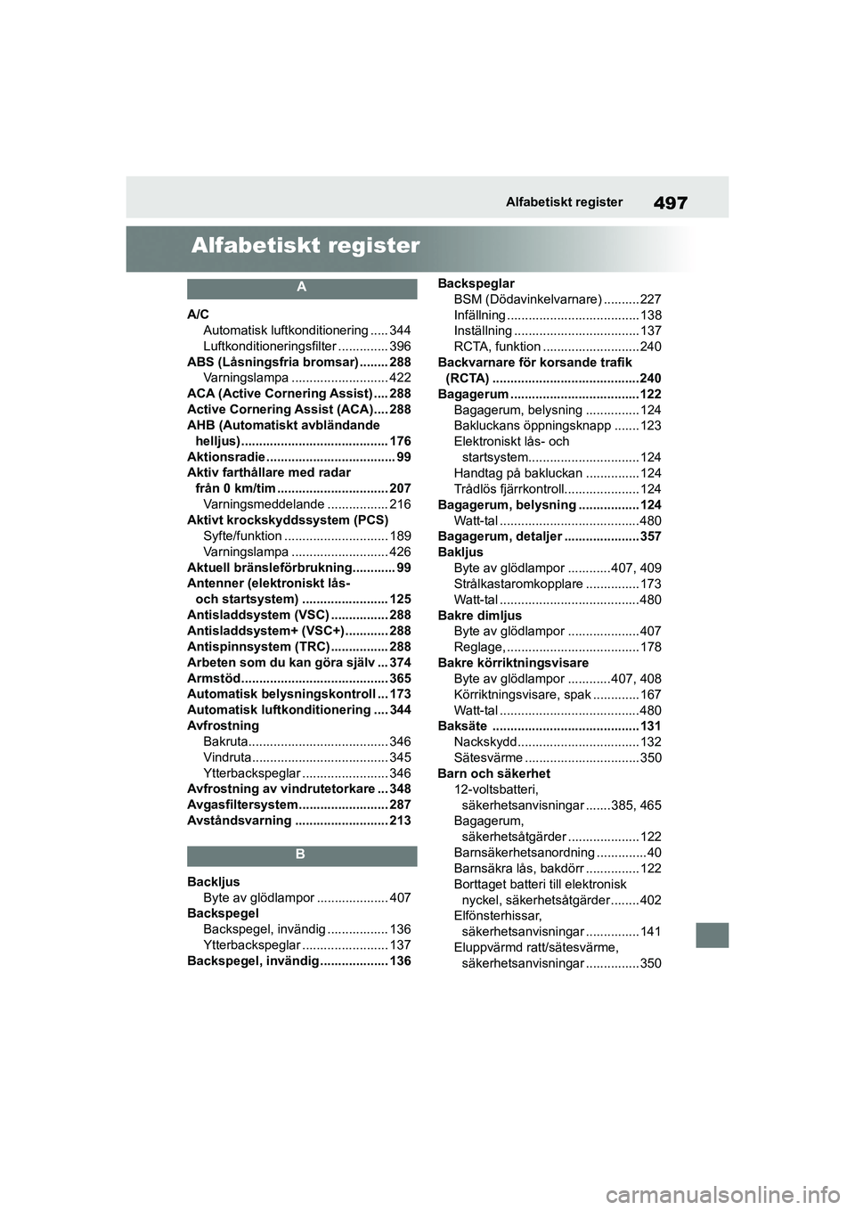 TOYOTA COROLLA 2020 Bruksanvisningar (in Swedish) 497Alfabetiskt register
COROLLA HV_TMMT_OM12P19SE
Alfabetiskt register
A
A/CAutomatisk luftkonditionering ..... 344
Luftkonditioneringsf ilter .............. 396
ABS (Låsningsfria bromsar) ........ TOYOTA COROLLA 2020 Bruksanvisningar (in Swedish) 497Alfabetiskt register
COROLLA HV_TMMT_OM12P19SE
Alfabetiskt register
A
A/CAutomatisk luftkonditionering ..... 344
Luftkonditioneringsf ilter .............. 396
ABS (Låsningsfria bromsar) ........