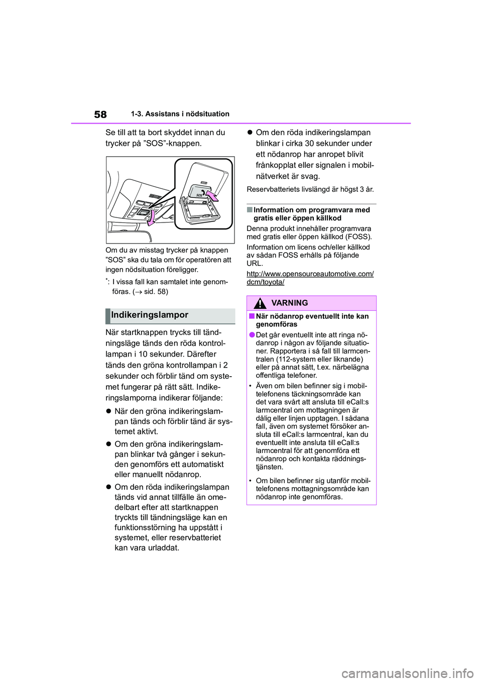 TOYOTA COROLLA 2021 Bruksanvisningar (in Swedish) 581-3. Assistans i nödsituation
COROLLA HV_TMMT_OM12P19SE
Se till att ta bort skyddet innan du
trycker på ”SOS”-knappen.
Om du av misstag trycker på knappen
”SOS” ska du tala om för oper TOYOTA COROLLA 2021 Bruksanvisningar (in Swedish) 581-3. Assistans i nödsituation
COROLLA HV_TMMT_OM12P19SE
Se till att ta bort skyddet innan du
trycker på ”SOS”-knappen.
Om du av misstag trycker på knappen
”SOS” ska du tala om för oper