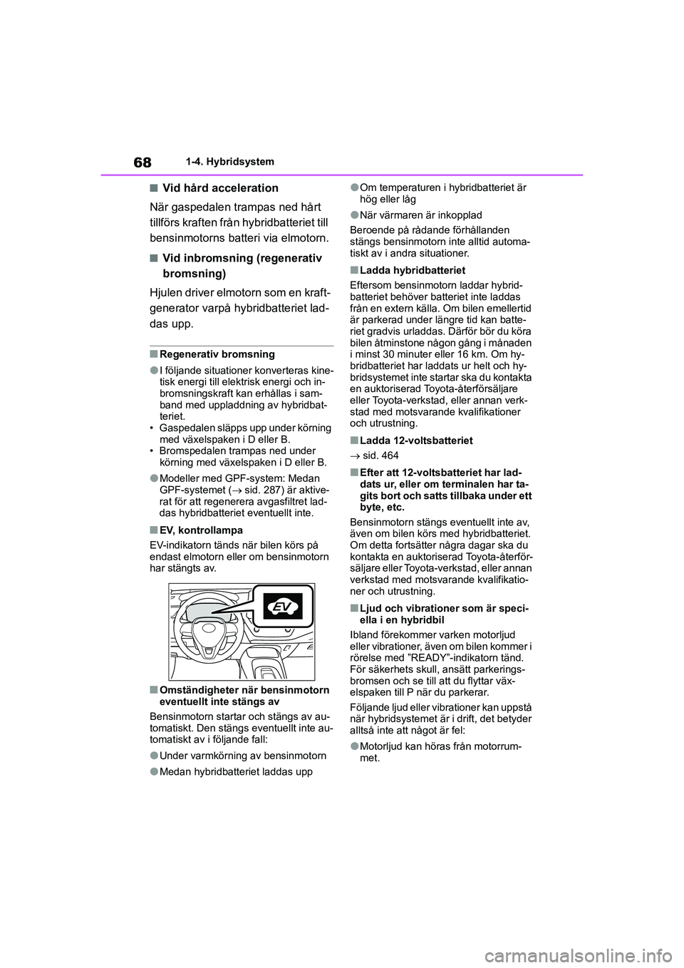 TOYOTA COROLLA 2021 Bruksanvisningar (in Swedish) 681-4. Hybridsystem
COROLLA HV_TMMT_OM12P19SE
nVid hård acceleration
När gaspedalen trampas ned hårt
tillförs krafte n från hybridbatteriet till
bensinmotorns batteri via elmotorn.
nVid inbroms TOYOTA COROLLA 2021 Bruksanvisningar (in Swedish) 681-4. Hybridsystem
COROLLA HV_TMMT_OM12P19SE
nVid hård acceleration
När gaspedalen trampas ned hårt
tillförs krafte n från hybridbatteriet till
bensinmotorns batteri via elmotorn.
nVid inbroms