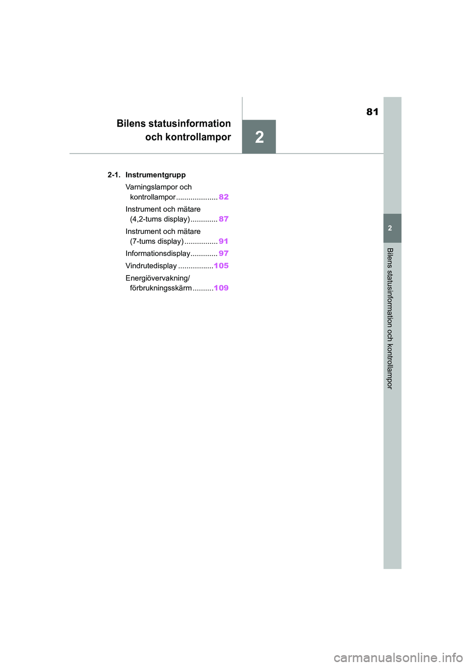 TOYOTA COROLLA 2020 Bruksanvisningar (in Swedish) 2
81
2
Bilens statusinformation och kontrollampor
COROLLA HV_TMMT_OM12P19SE
Bilens statusinformation
och kontrollampor
.2-1. Instrumentgrupp
Varningslampor och kontrollampor .................... 82
In TOYOTA COROLLA 2020 Bruksanvisningar (in Swedish) 2
81
2
Bilens statusinformation och kontrollampor
COROLLA HV_TMMT_OM12P19SE
Bilens statusinformation
och kontrollampor
.2-1. Instrumentgrupp
Varningslampor och kontrollampor .................... 82
In