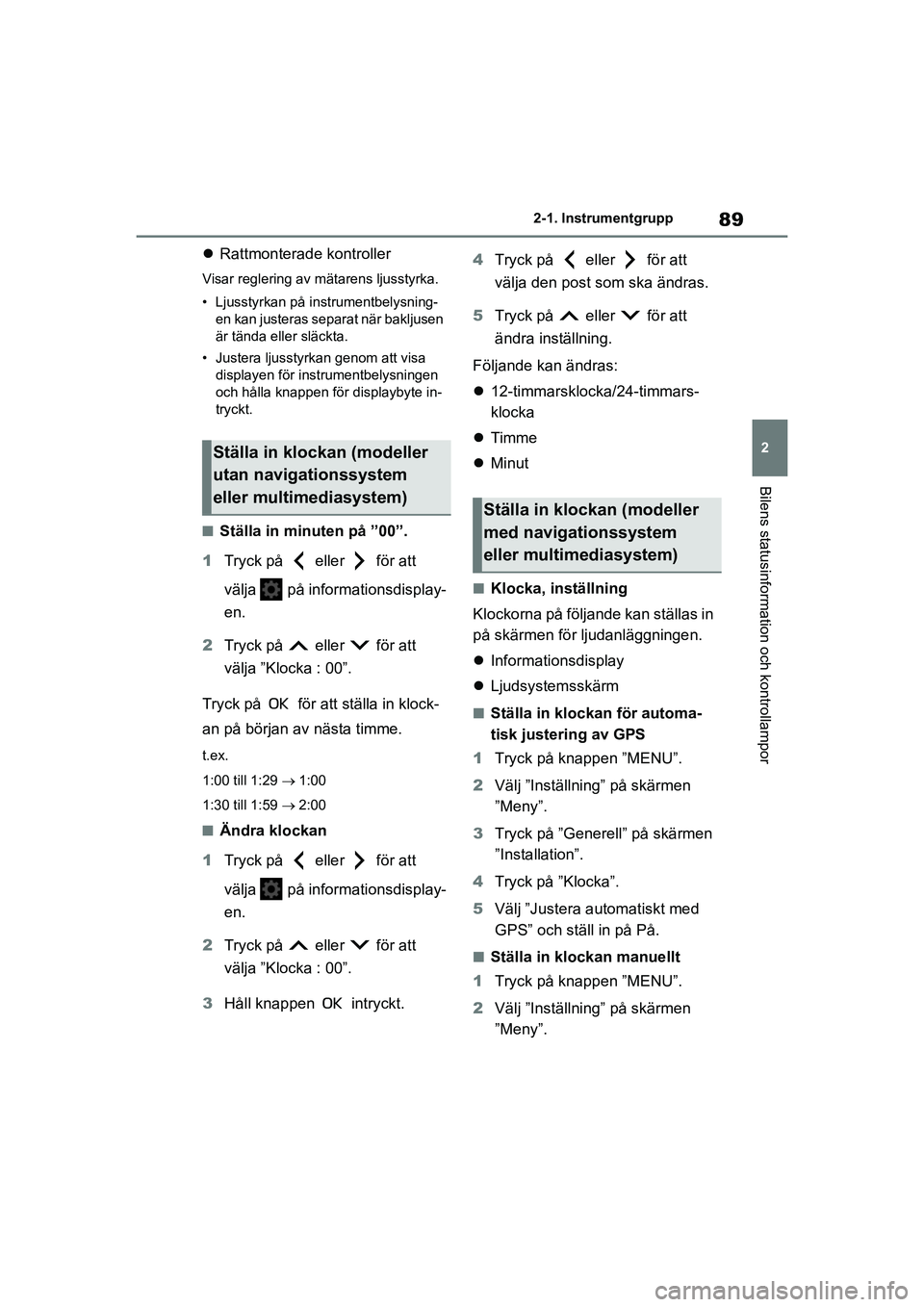 TOYOTA COROLLA 2020 Bruksanvisningar (in Swedish) 89
2
2-1. Instrumentgrupp
Bilens statusinformation och kontrollampor
COROLLA HV_TMMT_OM12P19SE
Rattmonterade kontroller
Visar reglering av mätarens ljusstyrka.
• Ljusstyrkan på in strumentbely TOYOTA COROLLA 2020 Bruksanvisningar (in Swedish) 89
2
2-1. Instrumentgrupp
Bilens statusinformation och kontrollampor
COROLLA HV_TMMT_OM12P19SE
Rattmonterade kontroller
Visar reglering av mätarens ljusstyrka.
• Ljusstyrkan på in strumentbely