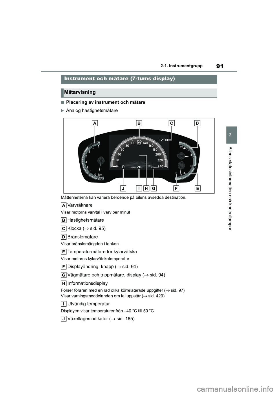 TOYOTA COROLLA 2020 Bruksanvisningar (in Swedish) 91
2
2-1. Instrumentgrupp
Bilens statusinformation och kontrollampor
COROLLA HV_TMMT_OM12P19SE
nPlacering av instrument och mätare
Analog hastighetsmätare
Måttenheterna kan variera beroende på TOYOTA COROLLA 2020 Bruksanvisningar (in Swedish) 91
2
2-1. Instrumentgrupp
Bilens statusinformation och kontrollampor
COROLLA HV_TMMT_OM12P19SE
nPlacering av instrument och mätare
Analog hastighetsmätare
Måttenheterna kan variera beroende på