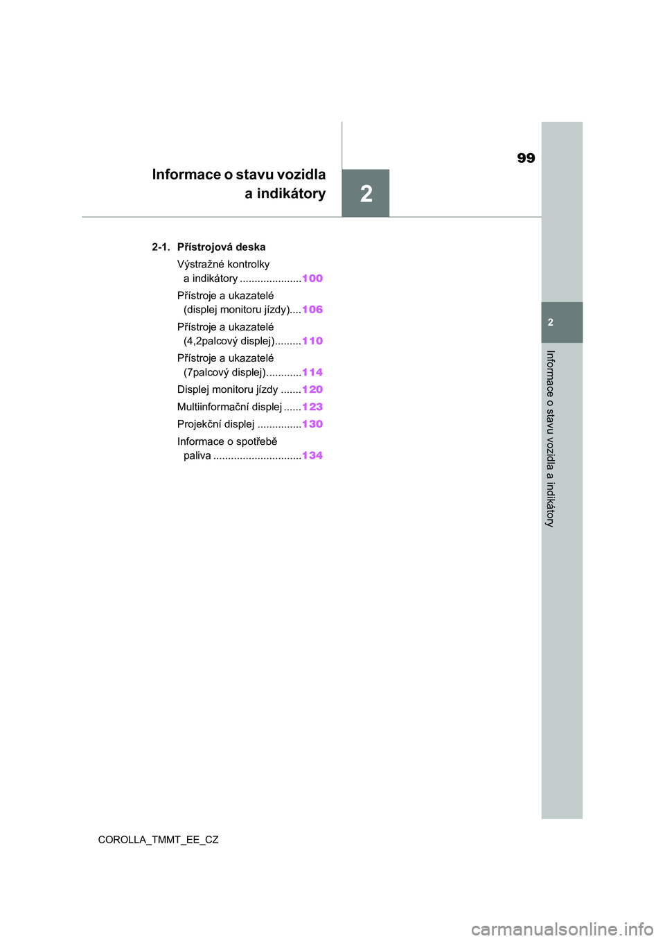TOYOTA COROLLA 2020  Návod na použití (in Czech) 2
99
2
Informace o stavu vozidla a indikátory
COROLLA_TMMT_EE_CZ
Informace o stavu vozidla
a indikátory
.2-1. Přístrojová deska
Výstražné kontrolky 
a indikátory .....................100
Př�