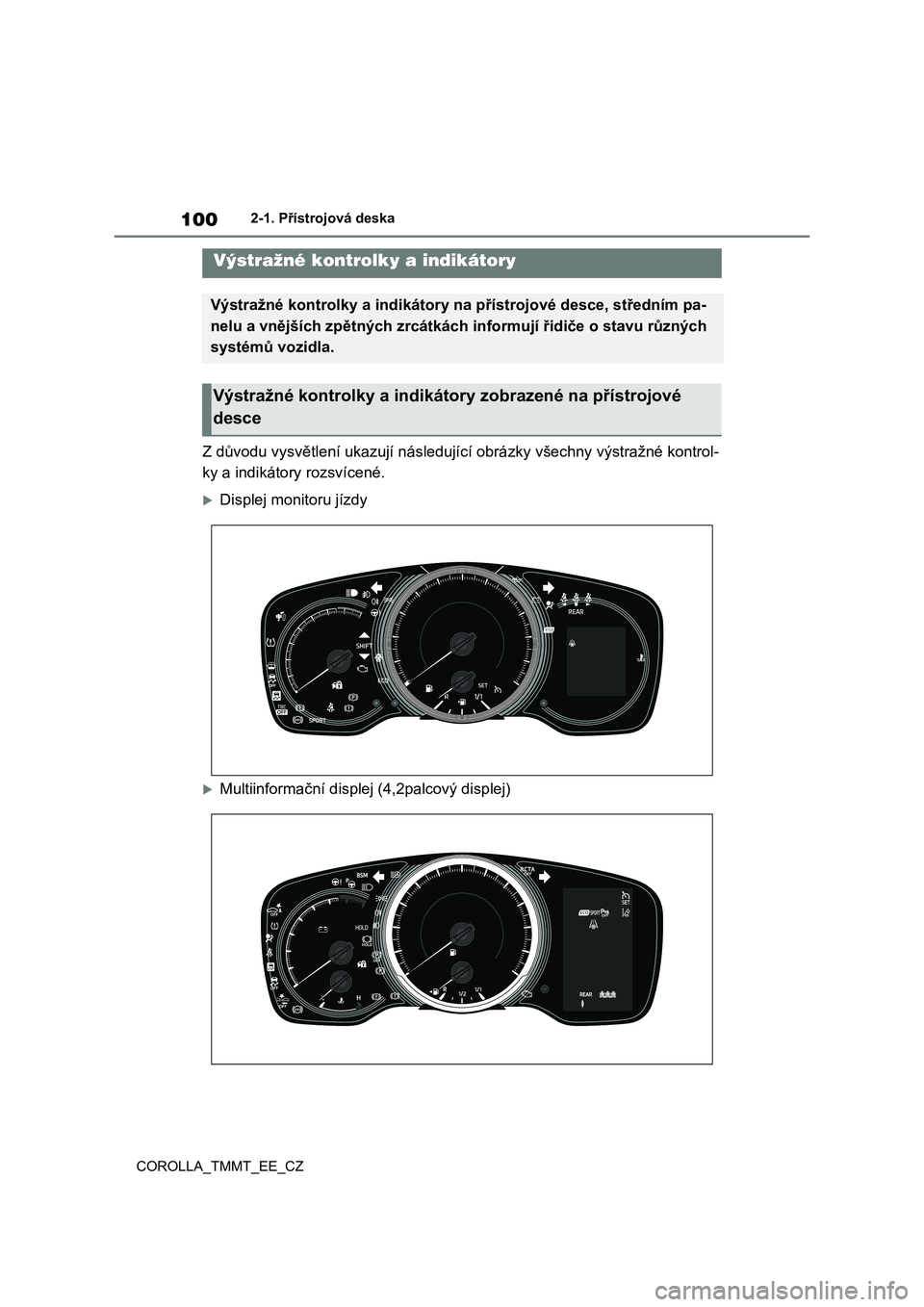 TOYOTA COROLLA 2020  Návod na použití (in Czech) 1002-1. Přístrojová deska 
COROLLA_TMMT_EE_CZ
2-1.Přístrojová deska
Z důvodu vysvětlení uka zují následující obrázky všechny výstražné kontrol- 
ky a indikátory rozsvícené.
Dis