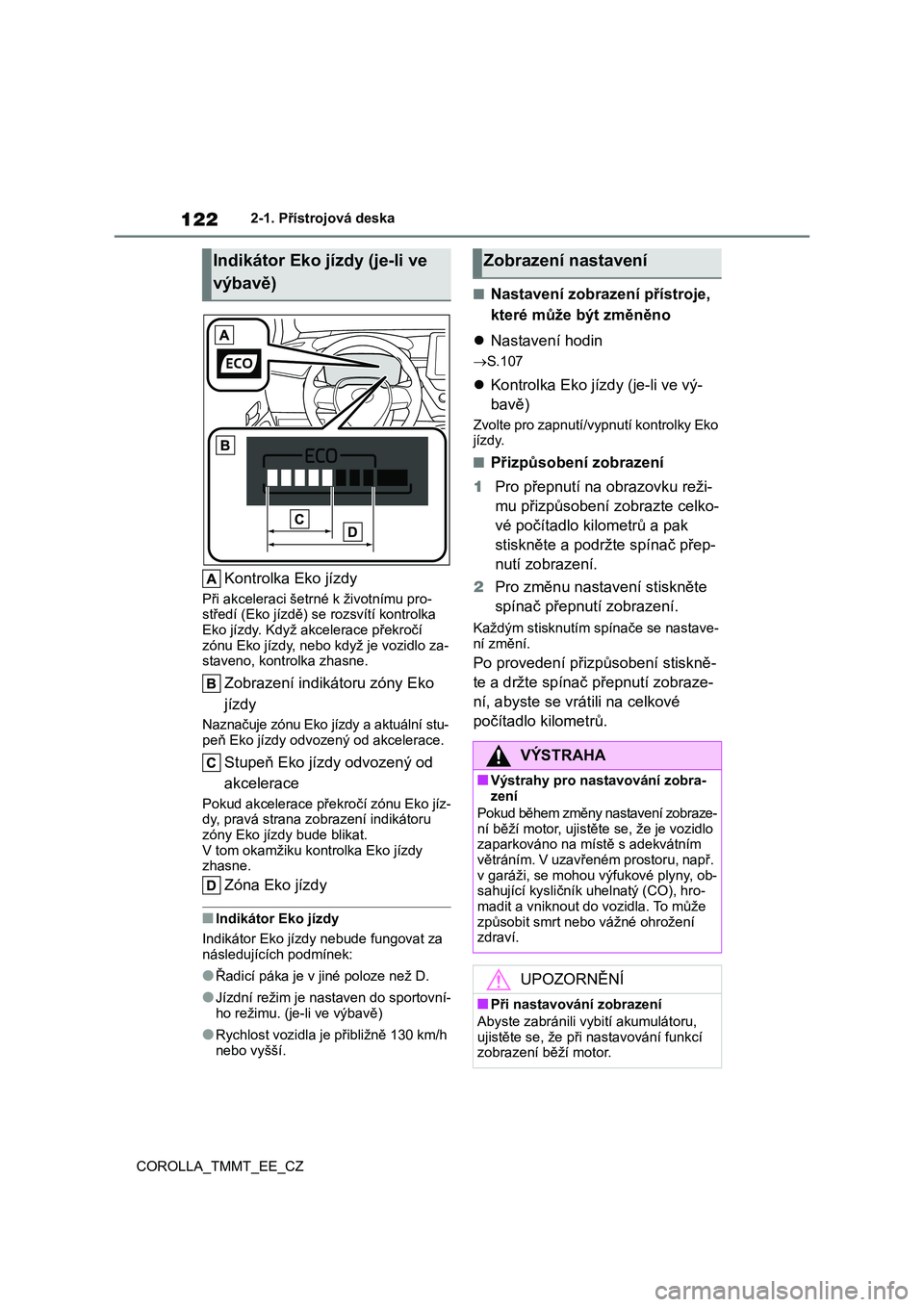 TOYOTA COROLLA 2020  Návod na použití (in Czech) 1222-1. Přístrojová deska 
COROLLA_TMMT_EE_CZ
Kontrolka Eko jízdy
Při akceleraci šetr né k životnímu pro- středí (Eko jízdě) s e rozsvítí kontrolka  
Eko jízdy. Když a kcelerace přek