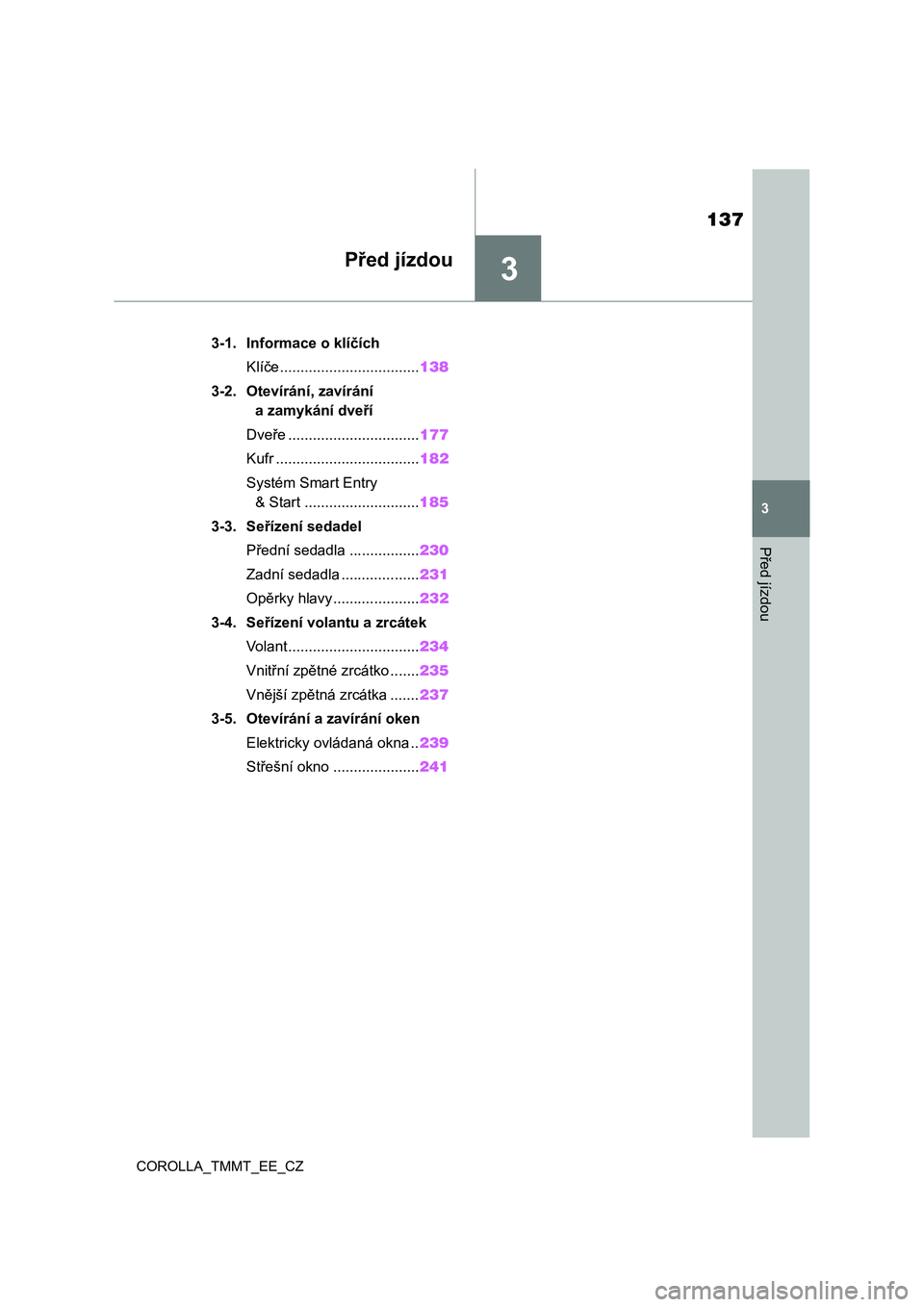 TOYOTA COROLLA 2021  Návod na použití (in Czech) 3
137
3
Před jízdou
COROLLA_TMMT_EE_CZ
Před jízdou
.3-1. Informace o klíčích
Klíče..................................138
3-2. Otevírání, zavírání 
a zamykání dveří
Dveře ...........